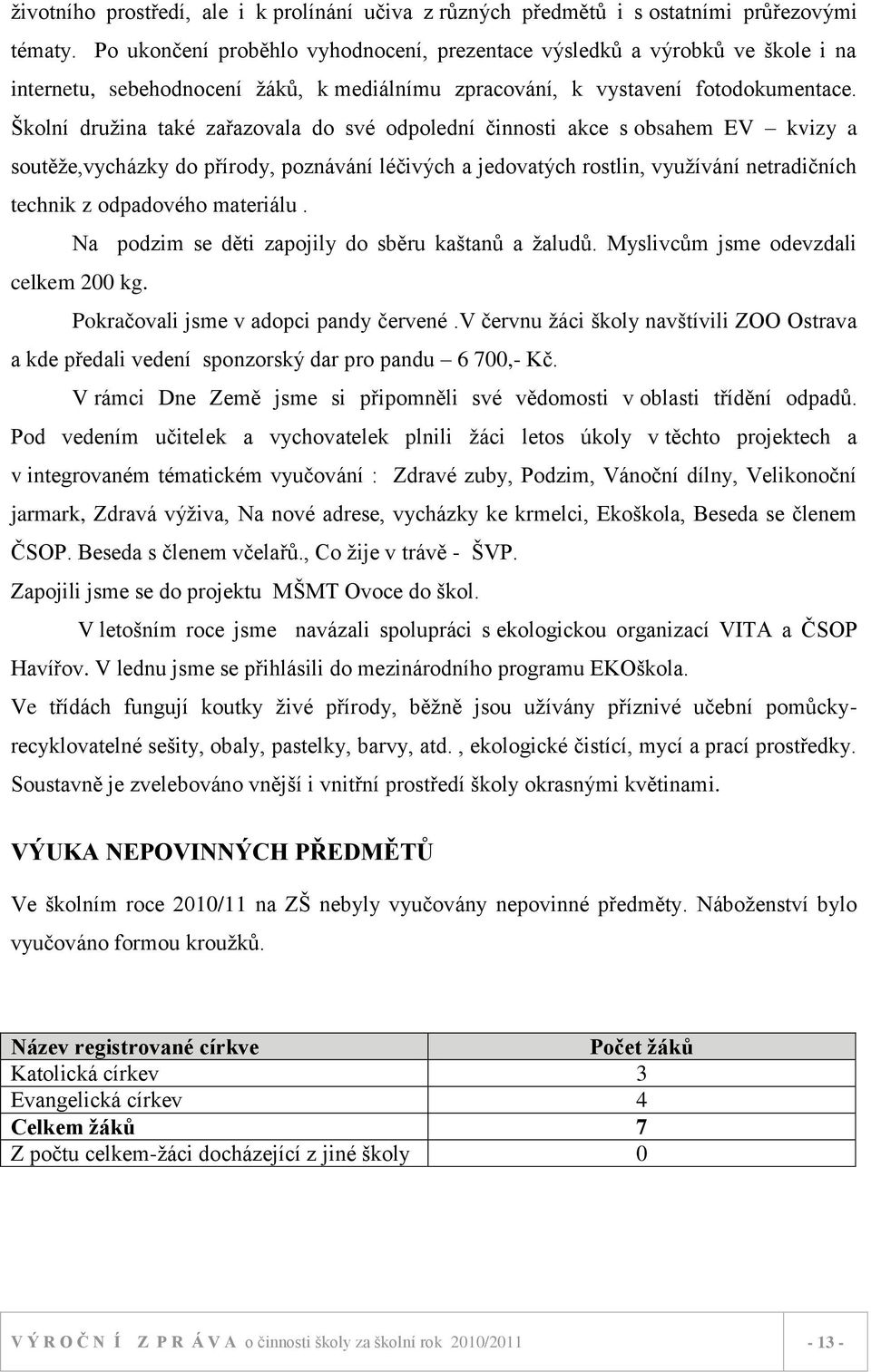 Školní druţina také zařazovala do své odpolední činnosti akce s obsahem EV kvizy a soutěţe,vycházky do přírody, poznávání léčivých a jedovatých rostlin, vyuţívání netradičních technik z odpadového