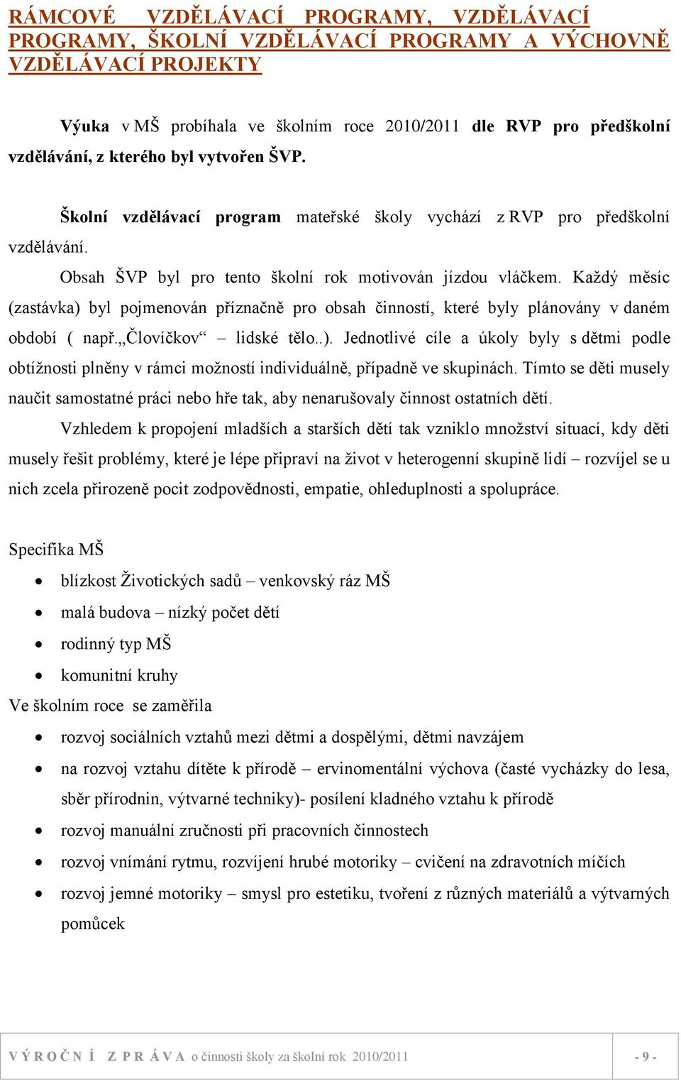 Kaţdý měsíc (zastávka) byl pojmenován příznačně pro obsah činností, které byly plánovány v daném období ( např. Človíčkov lidské tělo..). Jednotlivé cíle a úkoly byly s dětmi podle obtíţnosti plněny v rámci moţností individuálně, případně ve skupinách.