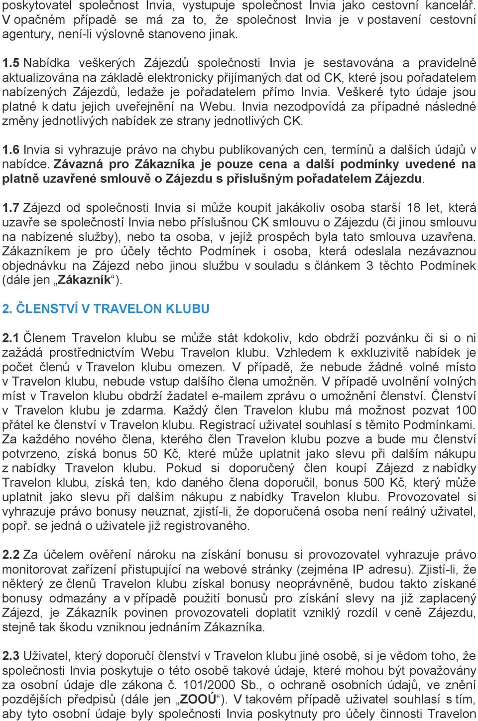 pořadatelem přímo Invia. Veškeré tyto údaje jsou platné k datu jejich uveřejnění na Webu. Invia nezodpovídá za případné následné změny jednotlivých nabídek ze strany jednotlivých CK. 1.