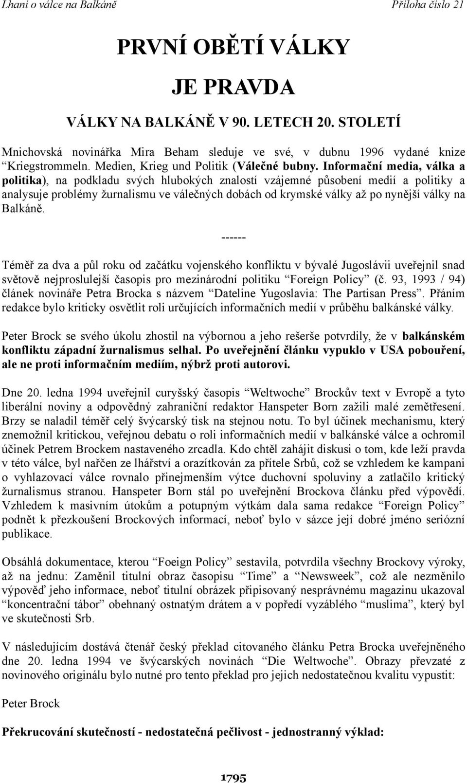 Informační media, válka a politika), na podkladu svých hlubokých znalostí vzájemné působení medií a politiky a analysuje problémy žurnalismu ve válečných dobách od krymské války až po nynější války