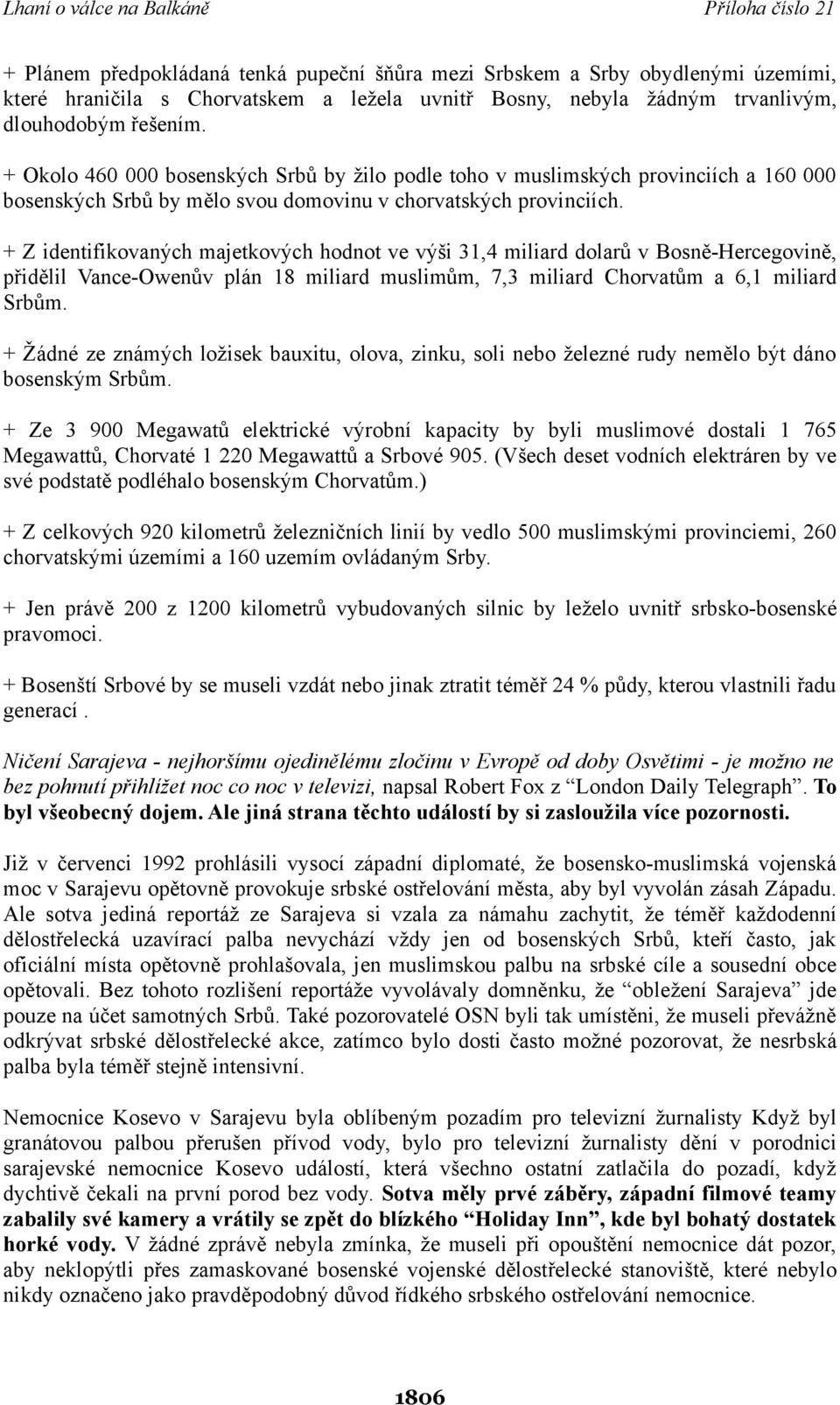 + Z identifikovaných majetkových hodnot ve výši 31,4 miliard dolarů v Bosně-Hercegovině, přidělil Vance-Owenův plán 18 miliard muslimům, 7,3 miliard Chorvatům a 6,1 miliard Srbům.