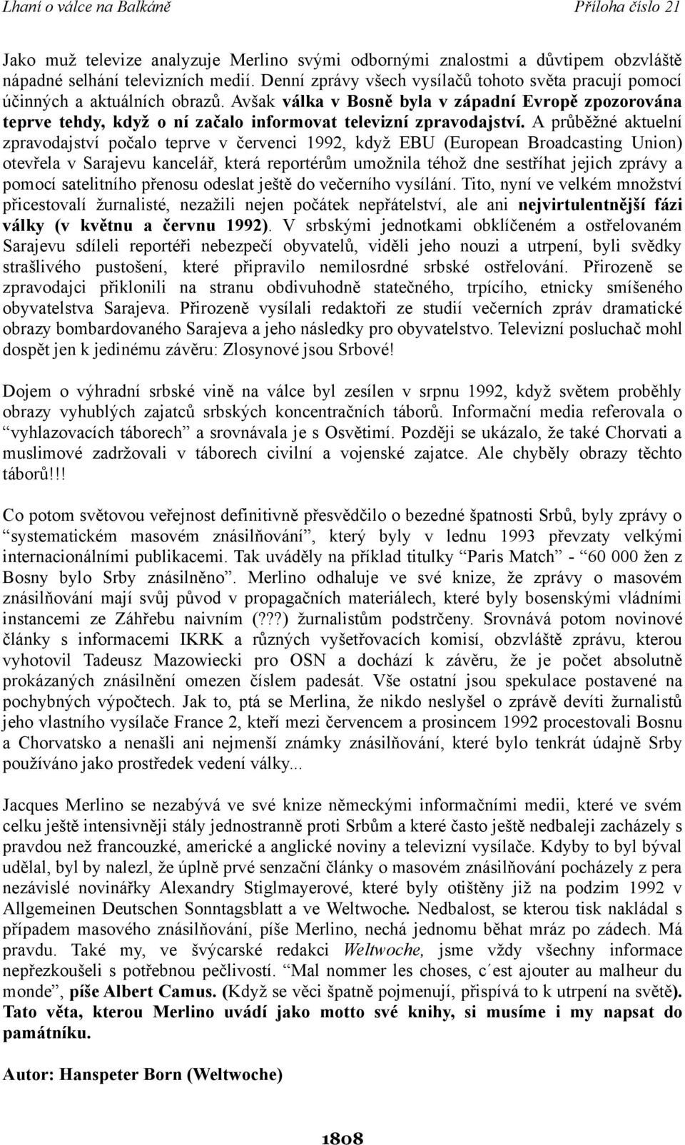 Avšak válka v Bosně byla v západní Evropě zpozorována teprve tehdy, když o ní začalo informovat televizní zpravodajství.