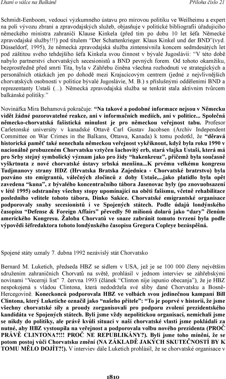 Düsseldorf, 1995), že německá zpravodajská služba zintensivnila koncem sedmdesátých let pod záštitou svého tehdejšího šéfa Kinkela svou činnost v bývalé Jugoslávii: V této době nabylo partnerství