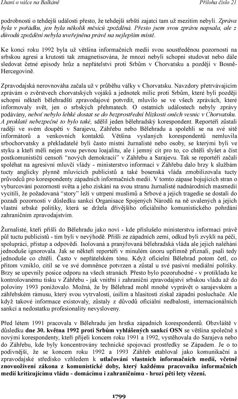 Ke konci roku 1992 byla už většina informačních medií svou soustředěnou pozorností na srbskou agresi a krutosti tak zmagnetisována, že mnozí nebyli schopni studovat nebo dále sledovat četné episody