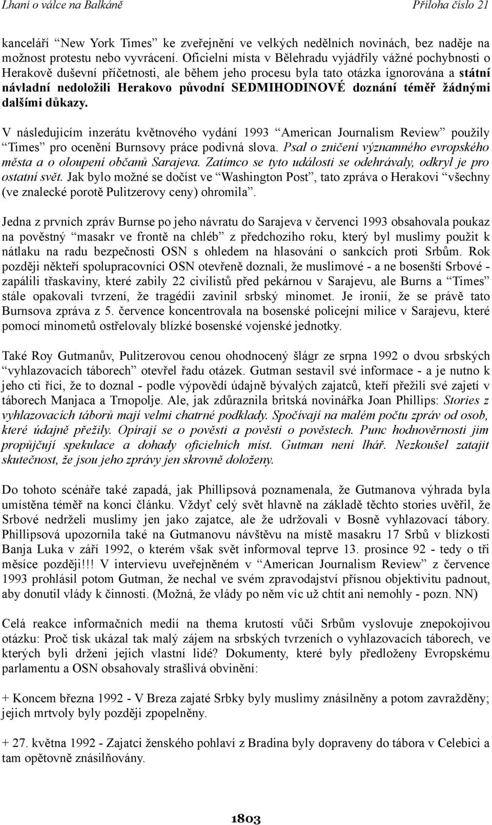 doznání téměř žádnými dalšími důkazy. V následujícím inzerátu květnového vydání 1993 American Journalism Review použily Times pro ocenění Burnsovy práce podivná slova.