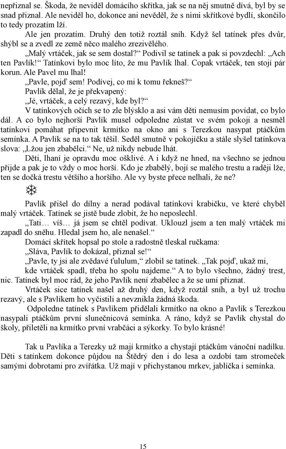 Podivil se tatínek a pak si povzdechl: Ach ten Pavlík! Tatínkovi bylo moc líto, ţe mu Pavlík lhal. Copak vrtáček, ten stojí pár korun. Ale Pavel mu lhal! Pavle, pojď sem! Podívej, co mi k tomu řekneš?