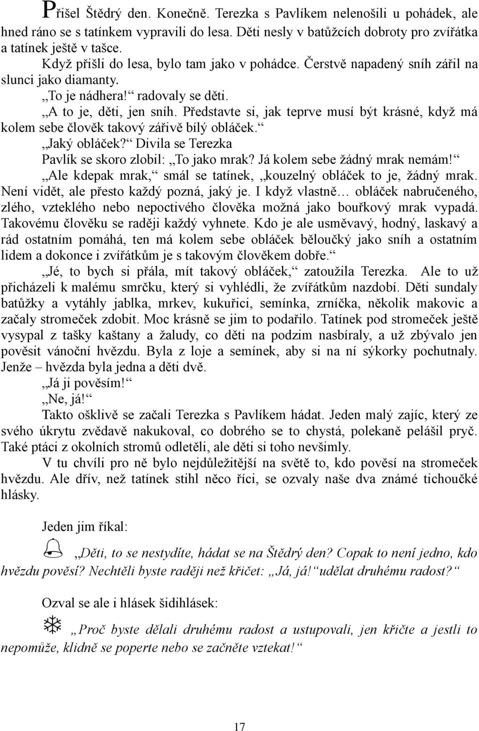 Představte si, jak teprve musí být krásné, kdyţ má kolem sebe člověk takový zářivě bílý obláček. Jaký obláček? Divila se Terezka Pavlík se skoro zlobil: To jako mrak? Já kolem sebe ţádný mrak nemám!