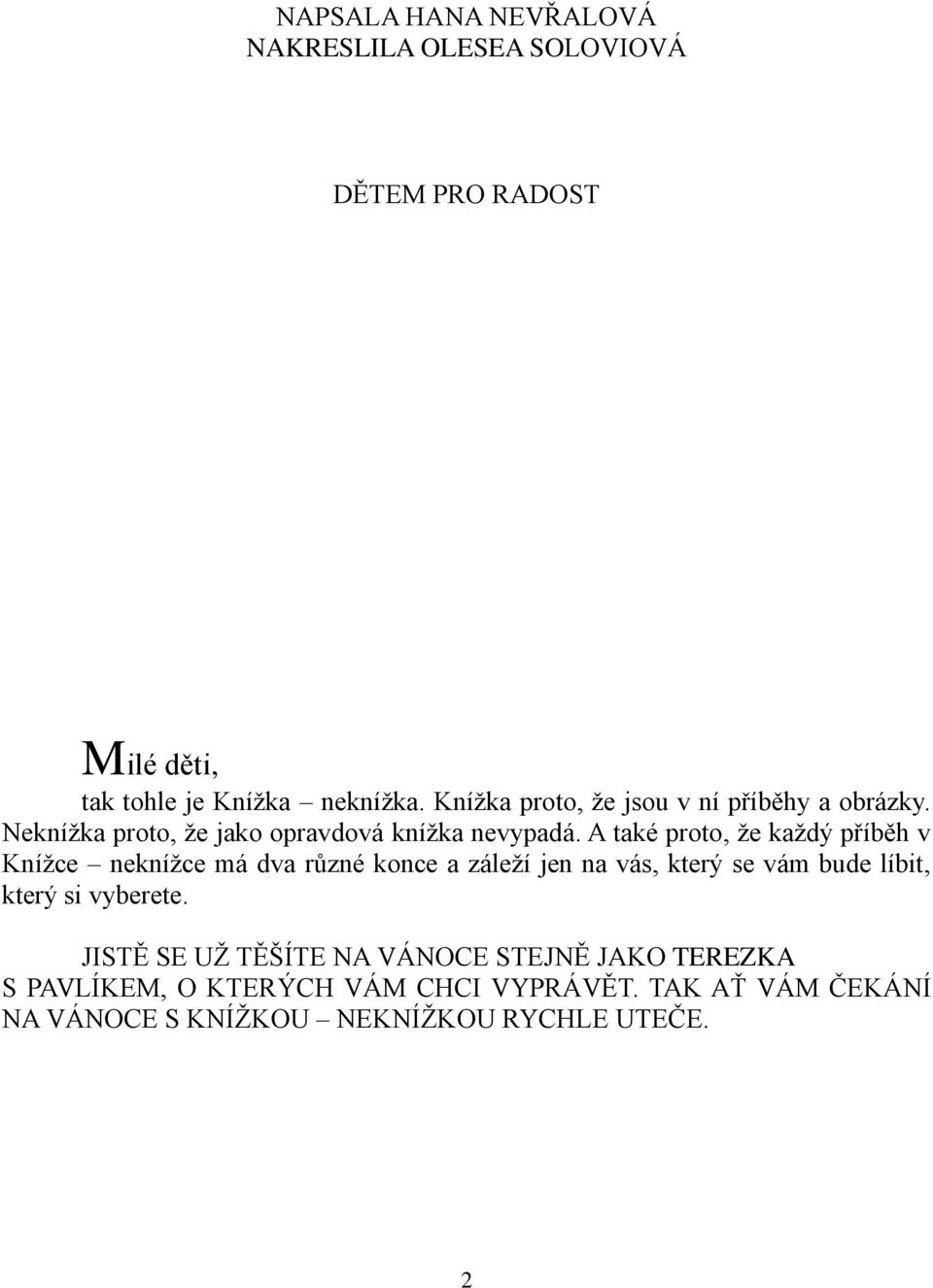 A také proto, ţe kaţdý příběh v Kníţce nekníţce má dva různé konce a záleţí jen na vás, který se vám bude líbit, který si