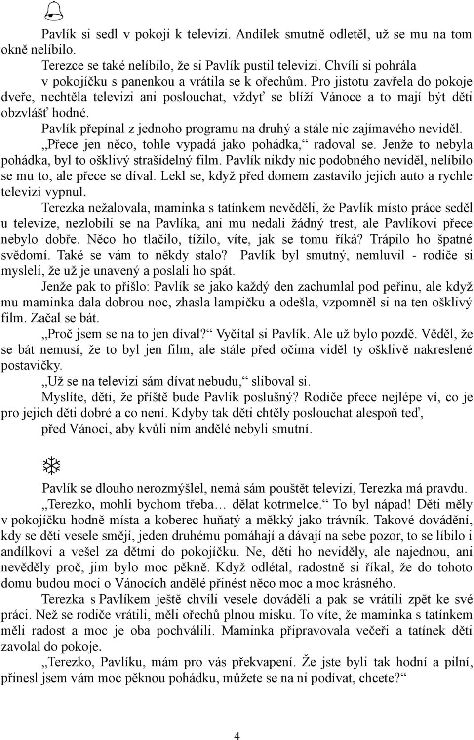 Pavlík přepínal z jednoho programu na druhý a stále nic zajímavého neviděl. Přece jen něco, tohle vypadá jako pohádka, radoval se. Jenţe to nebyla pohádka, byl to ošklivý strašidelný film.