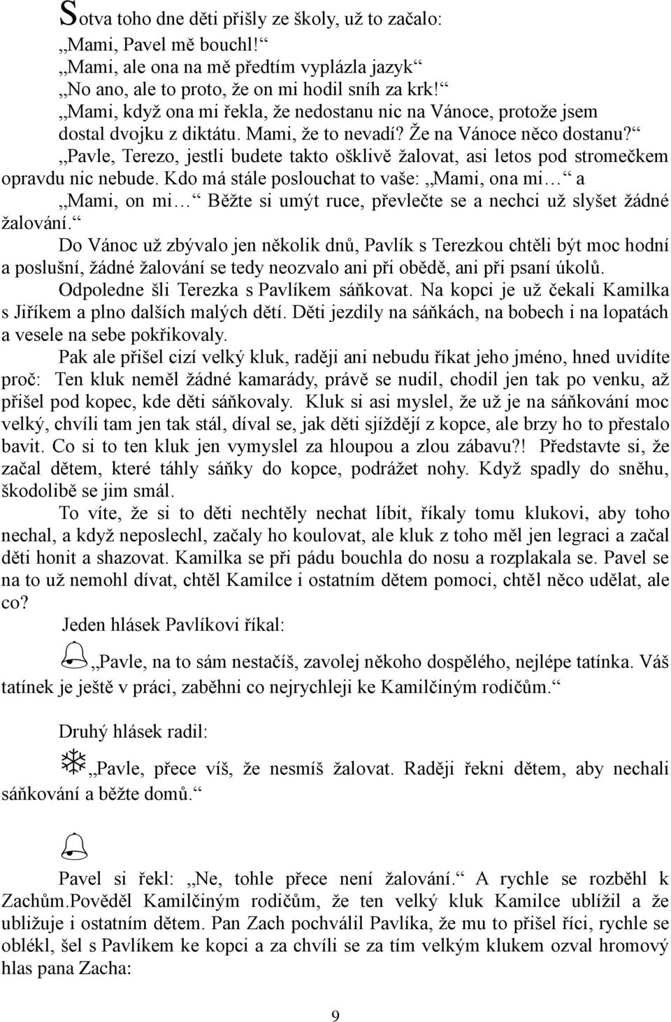 Pavle, Terezo, jestli budete takto ošklivě ţalovat, asi letos pod stromečkem opravdu nic nebude.