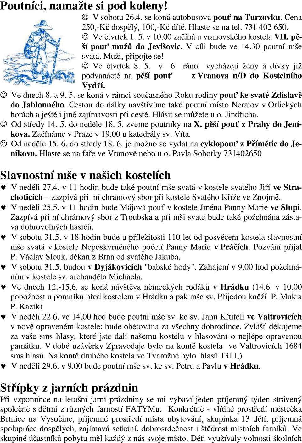 v 6 ráno vycházejí ženy a dívky již podvanácté na pěší pouť z Vranova n/d do Kostelního Vydří. Ve dnech 8. a 9. 5. se koná v rámci současného Roku rodiny pouť ke svaté Zdislavě do Jablonného.