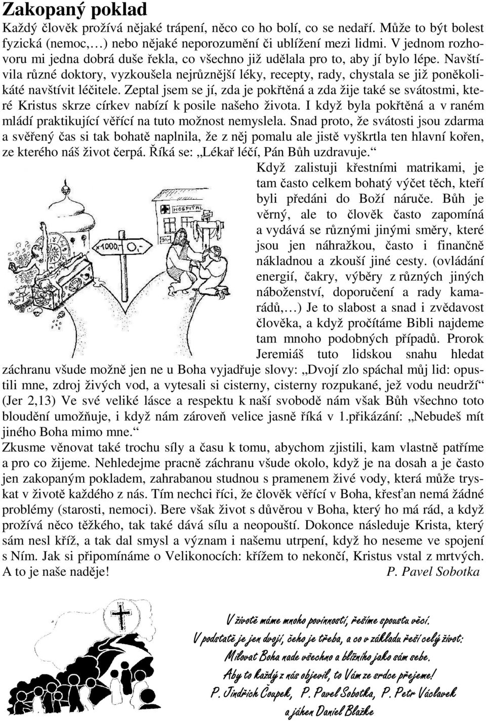 Navštívila různé doktory, vyzkoušela nejrůznější léky, recepty, rady, chystala se již poněkolikáté navštívit léčitele.