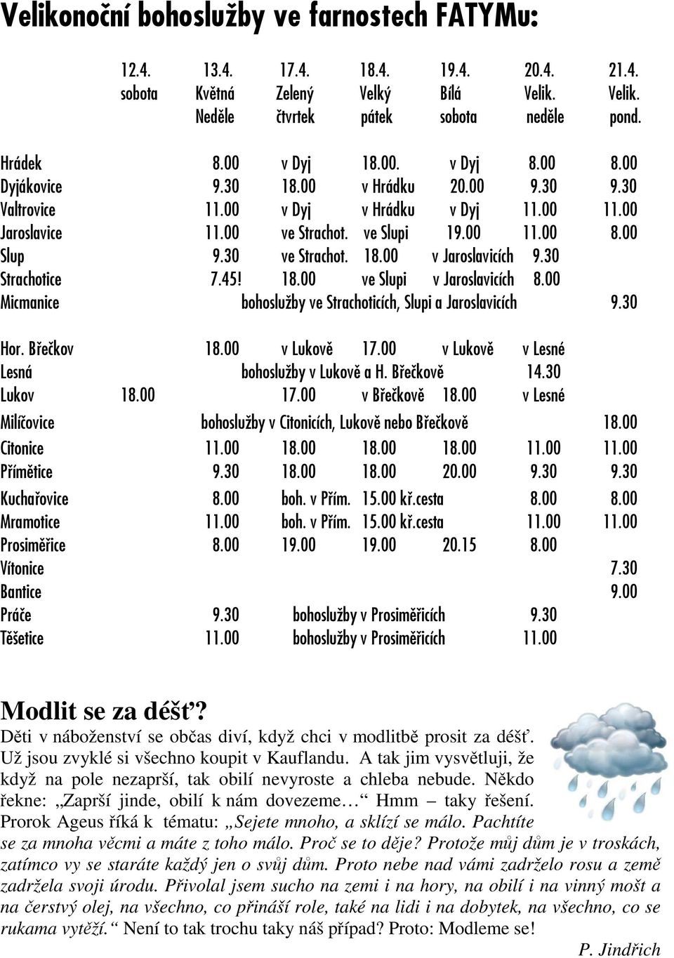 30 Strachotice 7.45! 18.00 ve Slupi v Jaroslavicích 8.00 Micmanice bohoslužby ve Strachoticích, Slupi a Jaroslavicích 9.30 Hor. Břečkov 18.00 v Lukově 17.