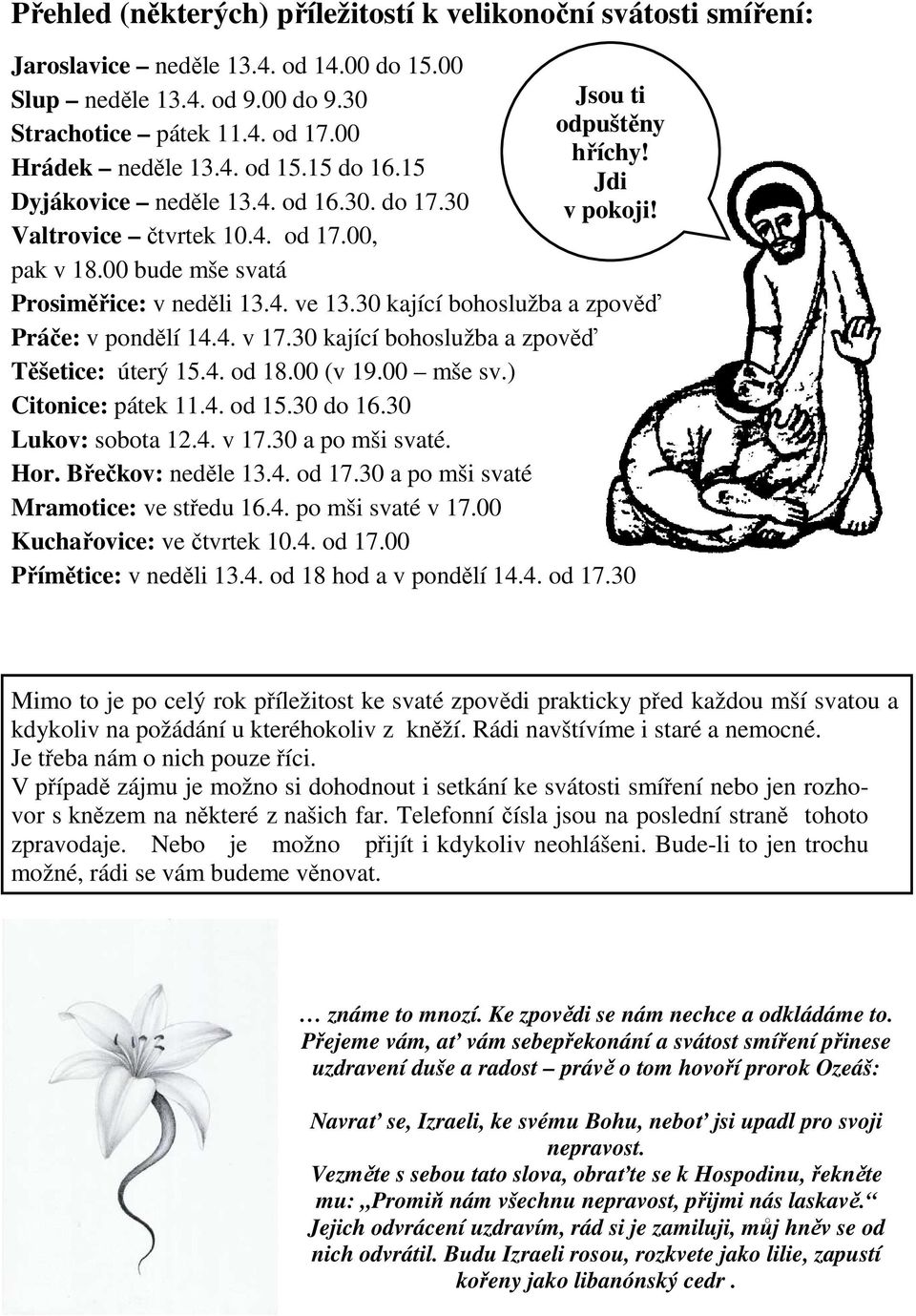 30 kající bohoslužba a zpověď Práče: v pondělí 14.4. v 17.30 kající bohoslužba a zpověď Těšetice: úterý 15.4. od 18.00 (v 19.00 mše sv.) Citonice: pátek 11.4. od 15.30 do 16.30 Lukov: sobota 12.4. v 17.30 a po mši svaté.