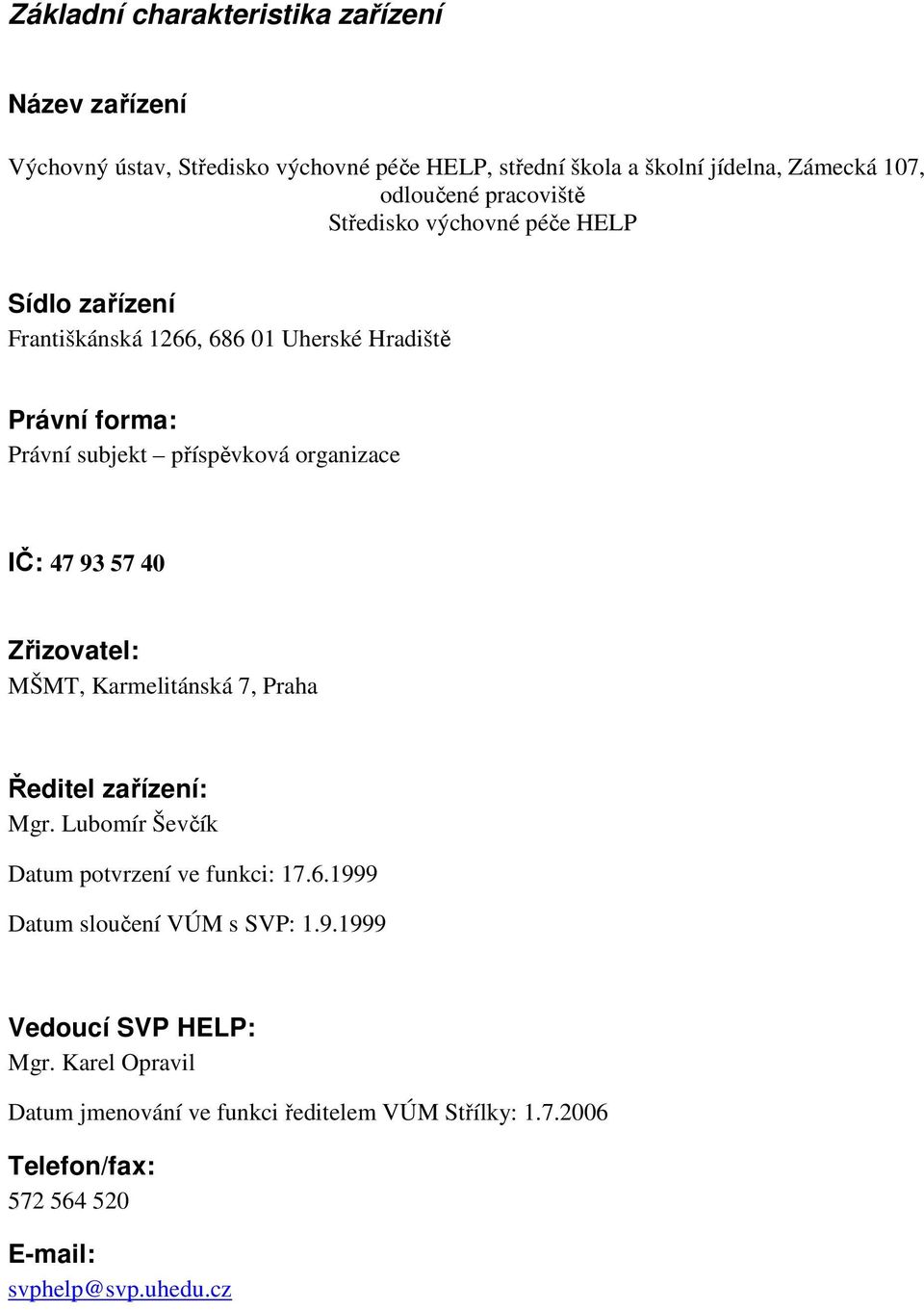 IČ: 47 93 57 40 Zřizovatel: MŠMT, Karmelitánská 7, Praha Ředitel zařízení: Mgr. Lubomír Ševčík Datum potvrzení ve funkci: 17.6.