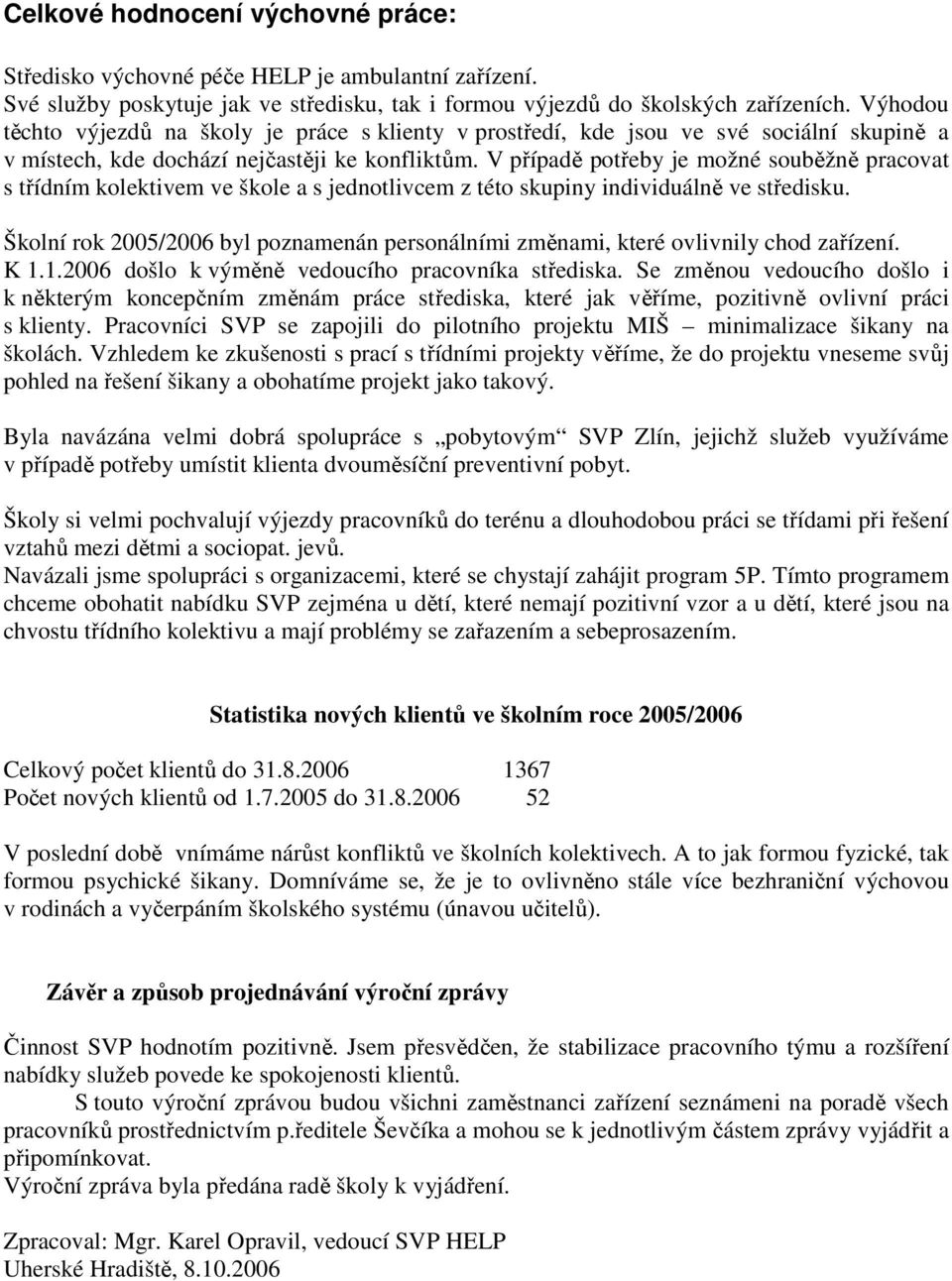 V případě potřeby je možné souběžně pracovat s třídním kolektivem ve škole a s jednotlivcem z této skupiny individuálně ve středisku.