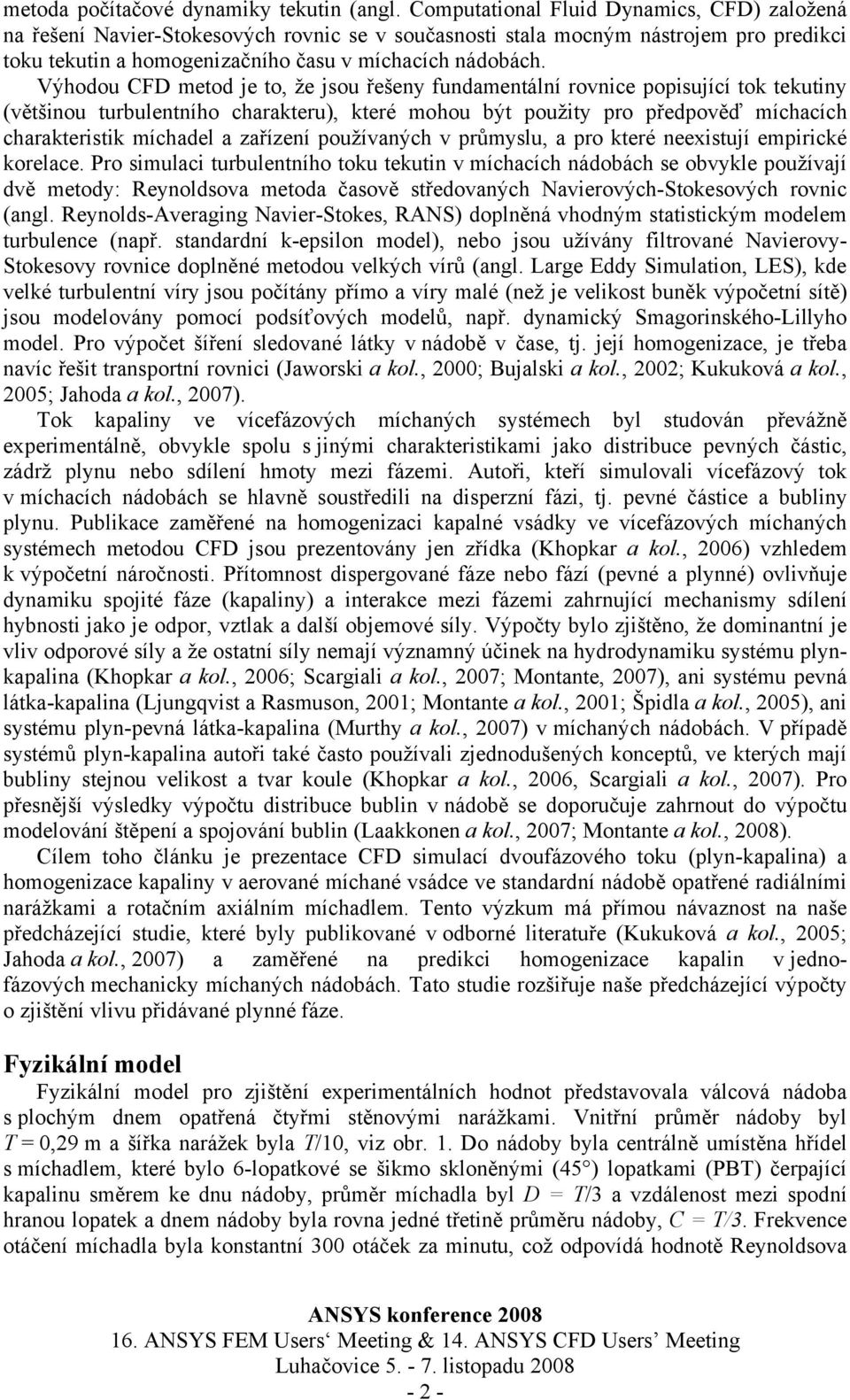 Výhodou CFD metod je to, že jsou řešeny fundamentální rovnice popisující tok tekutiny (většinou turbulentního charakteru), které mohou být použity pro předpověď míchacích charakteristik míchadel a