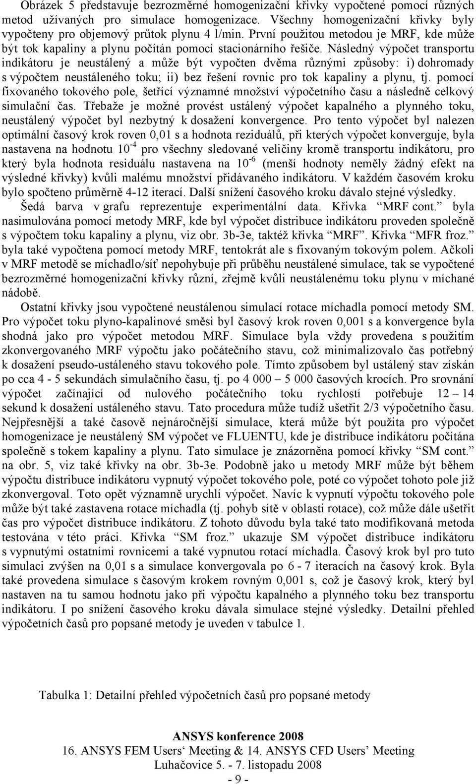 Následný výpočet transportu indikátoru je neustálený a může být vypočten dvěma různými způsoby: i) dohromady s výpočtem neustáleného toku; ii) bez řešení rovnic pro tok kapaliny a plynu, tj.