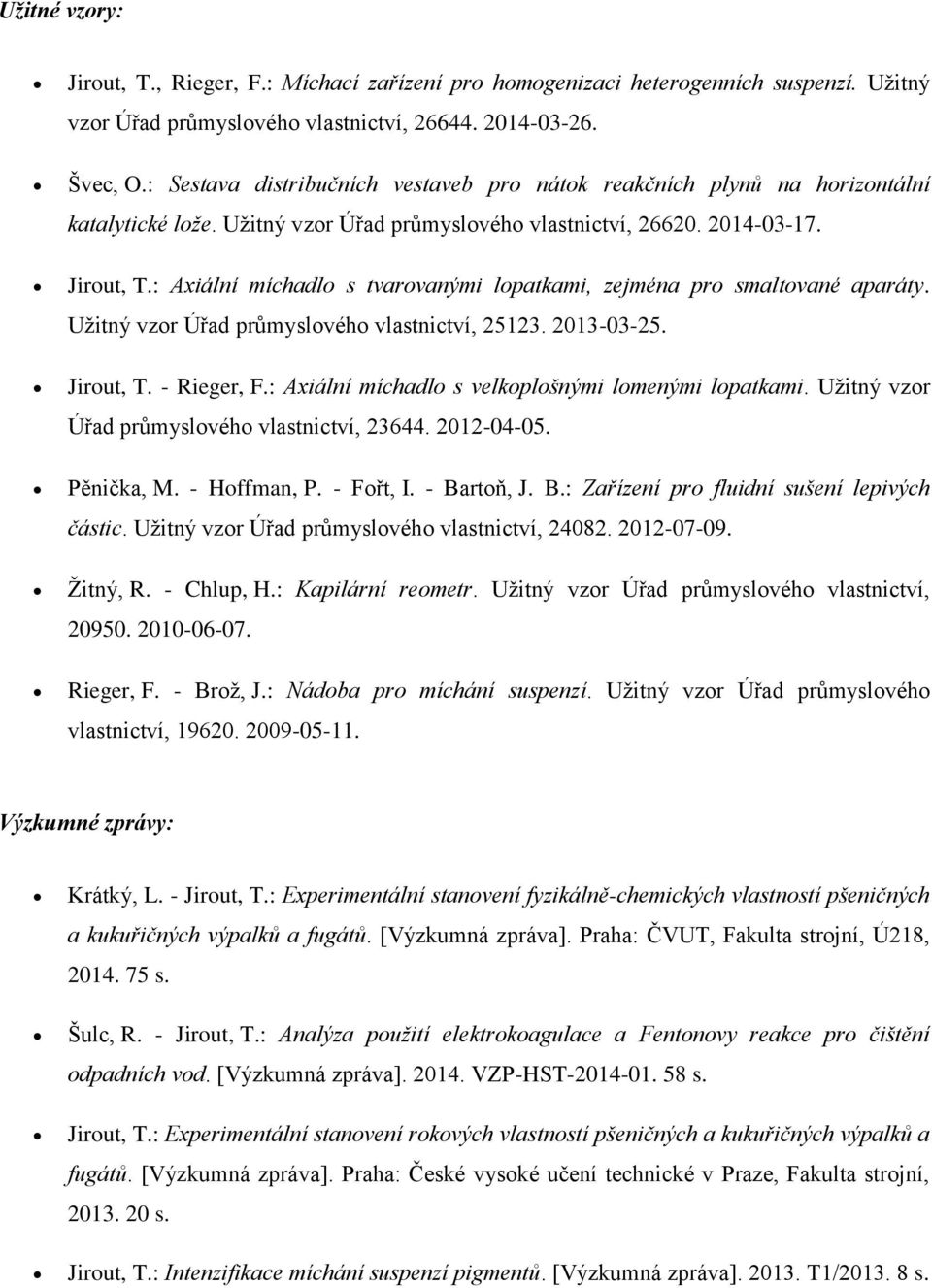 : Axiální míchadlo s tvarovanými lopatkami, zejména pro smaltované aparáty. Užitný vzor Úřad průmyslového vlastnictví, 25123. 2013-03-25. Jirout, T. - Rieger, F.