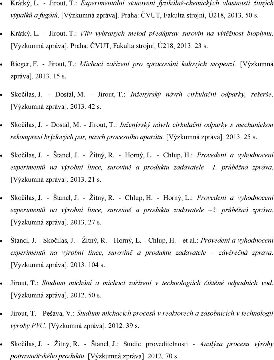 - Jirout, T.: Inženýrský návrh cirkulační odparky, rešerše. [Výzkumná zpráva]. 2013. 42 s. Skočilas, J. - Dostál, M. - Jirout, T.