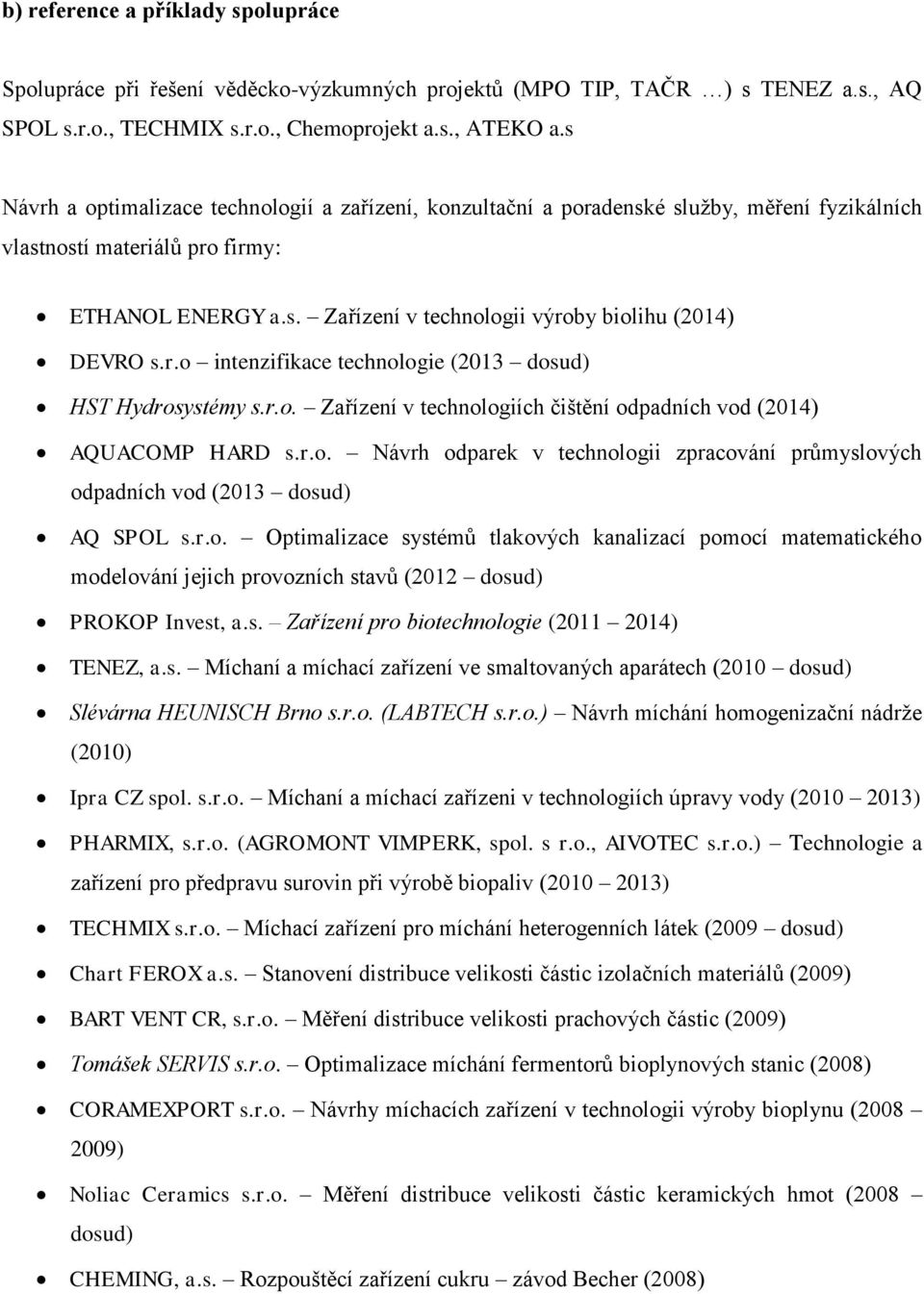 r.o intenzifikace technologie (2013 dosud) HST Hydrosystémy s.r.o. Zařízení v technologiích čištění odpadních vod (2014) AQUACOMP HARD s.r.o. Návrh odparek v technologii zpracování průmyslových odpadních vod (2013 dosud) AQ SPOL s.