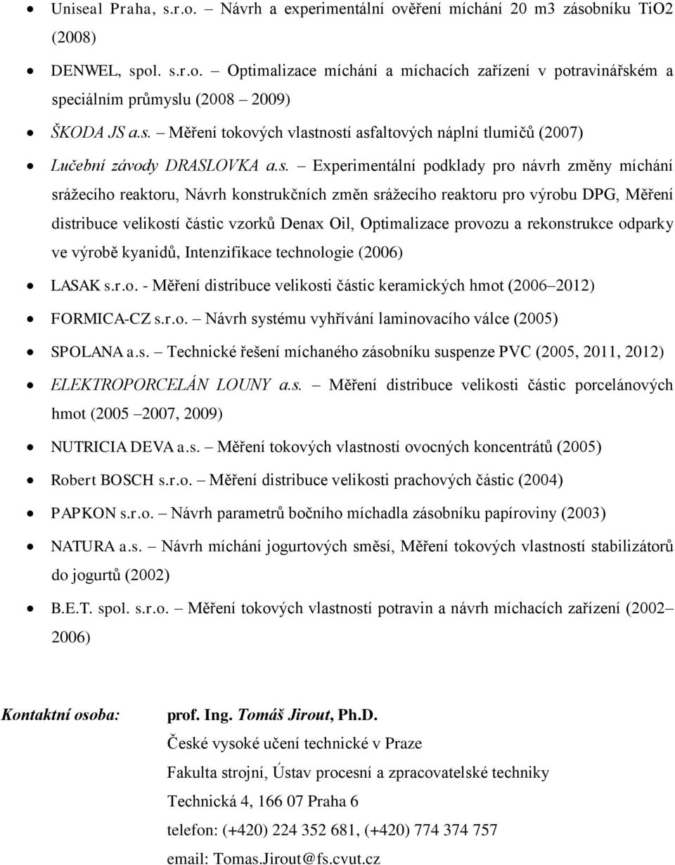 reaktoru pro výrobu DPG, Měření distribuce velikostí částic vzorků Denax Oil, Optimalizace provozu a rekonstrukce odparky ve výrobě kyanidů, Intenzifikace technologie (2006) LASAK s.r.o. - Měření distribuce velikosti částic keramických hmot (2006 2012) FORMICA-CZ s.