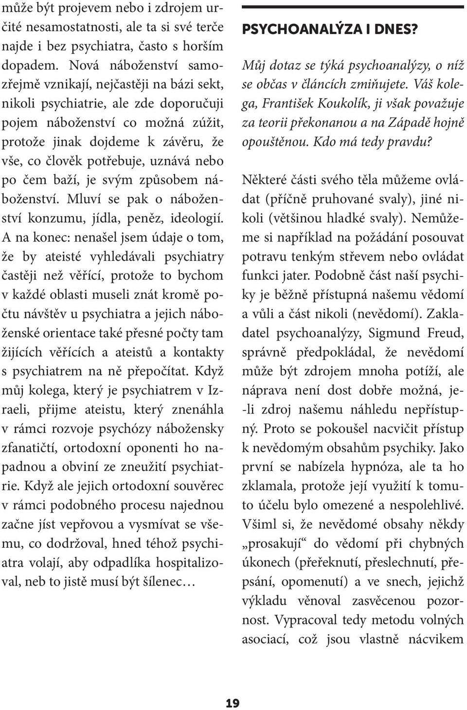 uznává nebo po čem baží, je svým způsobem náboženství. Mluví se pak o náboženství konzumu, jídla, peněz, ideologií.