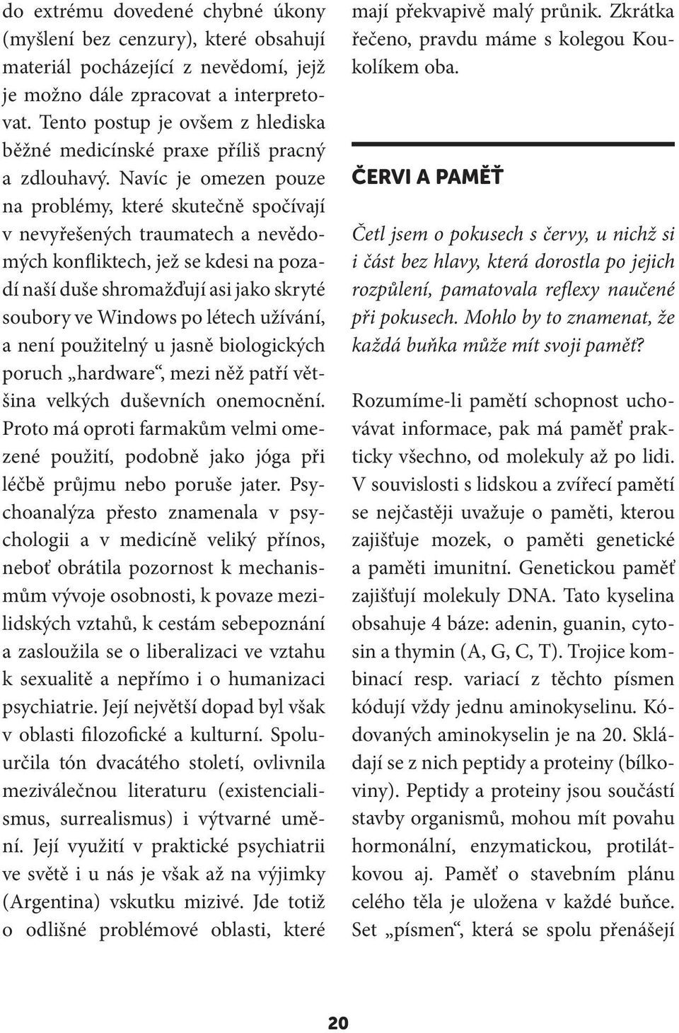 Navíc je omezen pouze na problémy, které skutečně spočívají v nevyřešených traumatech a nevědomých konfliktech, jež se kdesi na pozadí naší duše shromažďují asi jako skryté soubory ve Windows po