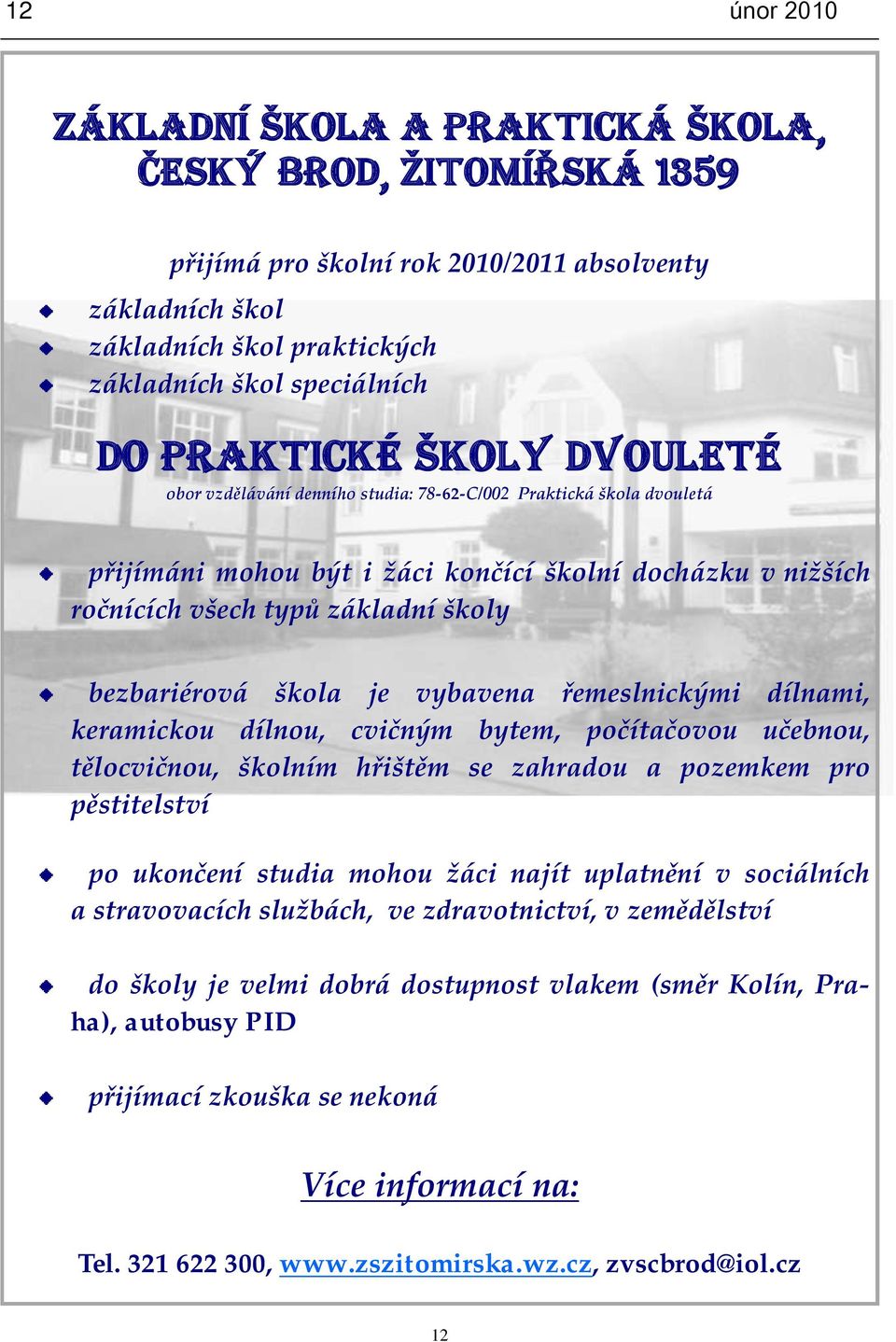 bezbariérov{ škola je vybavena řemeslnickými dílnami, keramickou dílnou, cvičným bytem, počítačovou učebnou, tělocvičnou, školním hřištěm se zahradou a pozemkem pro pěstitelství po ukončení studia