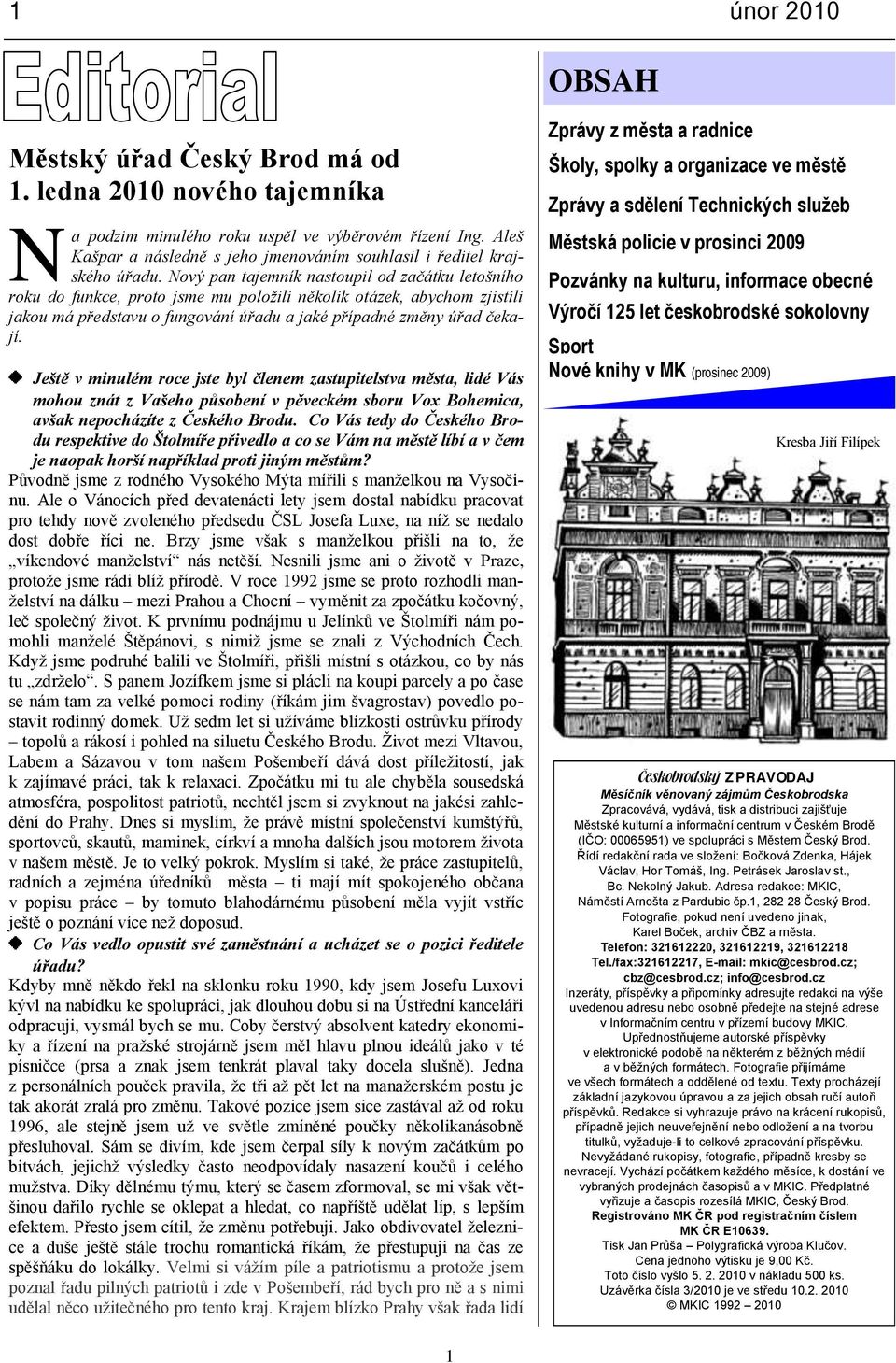 Nový pan tajemník nastoupil od začátku letošního roku do funkce, proto jsme mu poloţili několik otázek, abychom zjistili jakou má představu o fungování úřadu a jaké případné změny úřad čekají.