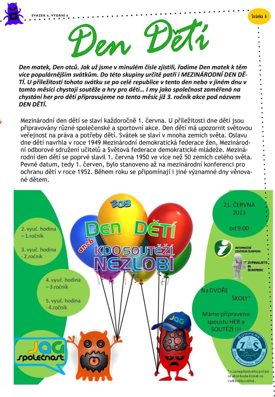 tento měsíc již 3. ročník akce pod názvem DEN DĚTÍ. Mezinárodní den dětí se slaví každoročně 1. června. U příležitosti dne dětí jsou připravovány různé společenské a sportovní akce.