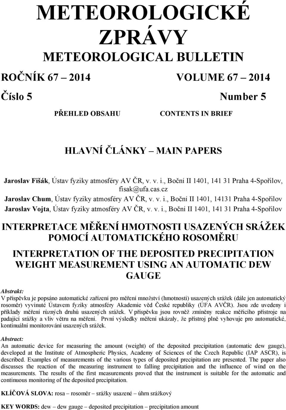 v. i., Boční II 1401, 141 31 Praha 4-Spořilov INTERPRETACE MĚŘENÍ HMOTNOSTI USAZENÝCH SRÁŽEK POMOCÍ AUTOMATICKÉHO ROSOMĚRU INTERPRETATION OF THE DEPOSITED PRECIPITATION WEIGHT MEASUREMENT USING AN