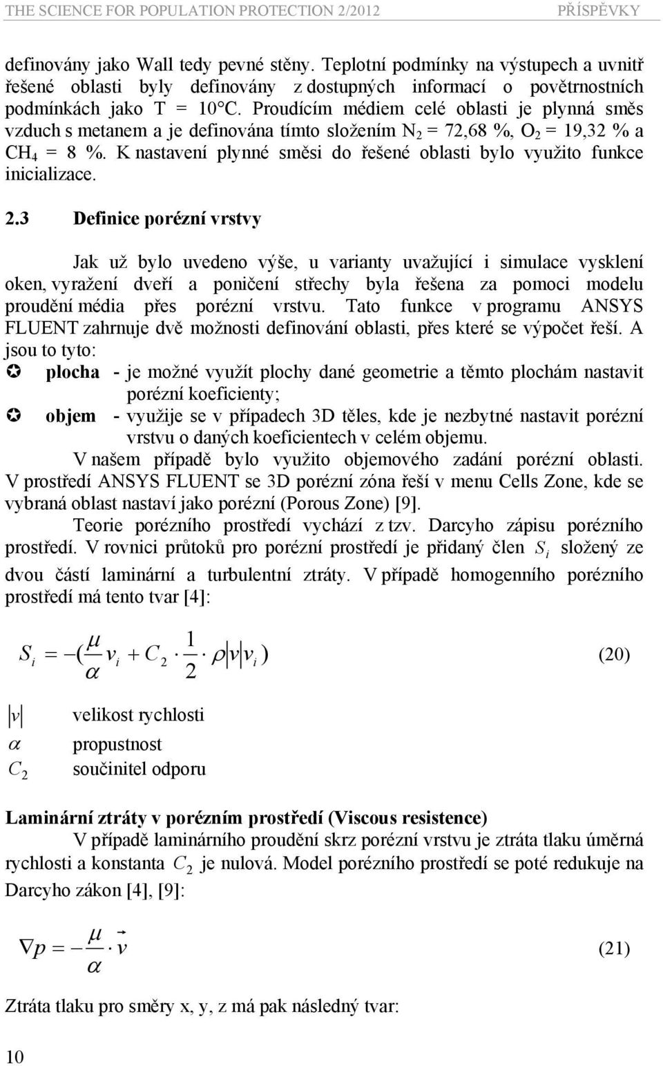 Prodícím médiem celé oblasti e plynná směs vzdch s metanem a e definována tímto složením N = 7,68 %, O = 9, % a CH 4 = 8 %. K nastavení plynné směsi do řešené oblasti bylo vyžito fnkce inicializace.