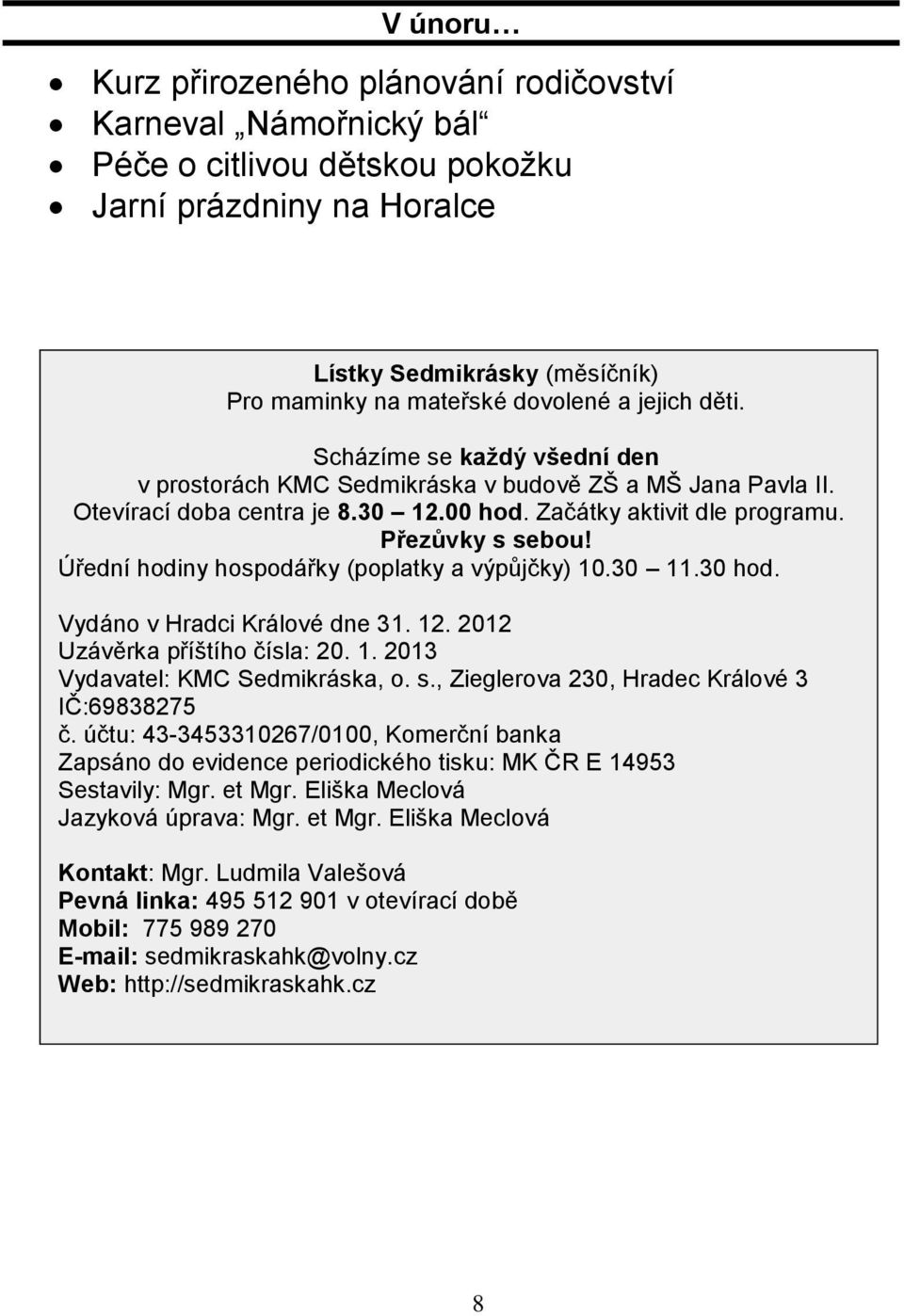 Úřední hodiny hospodářky (poplatky a výpůjčky) 10.30 11.30 hod. Vydáno v Hradci Králové dne 31. 12. 2012 Uzávěrka příštího čísla: 20. 1. 2013 Vydavatel: KMC Sedmikráska, o. s.