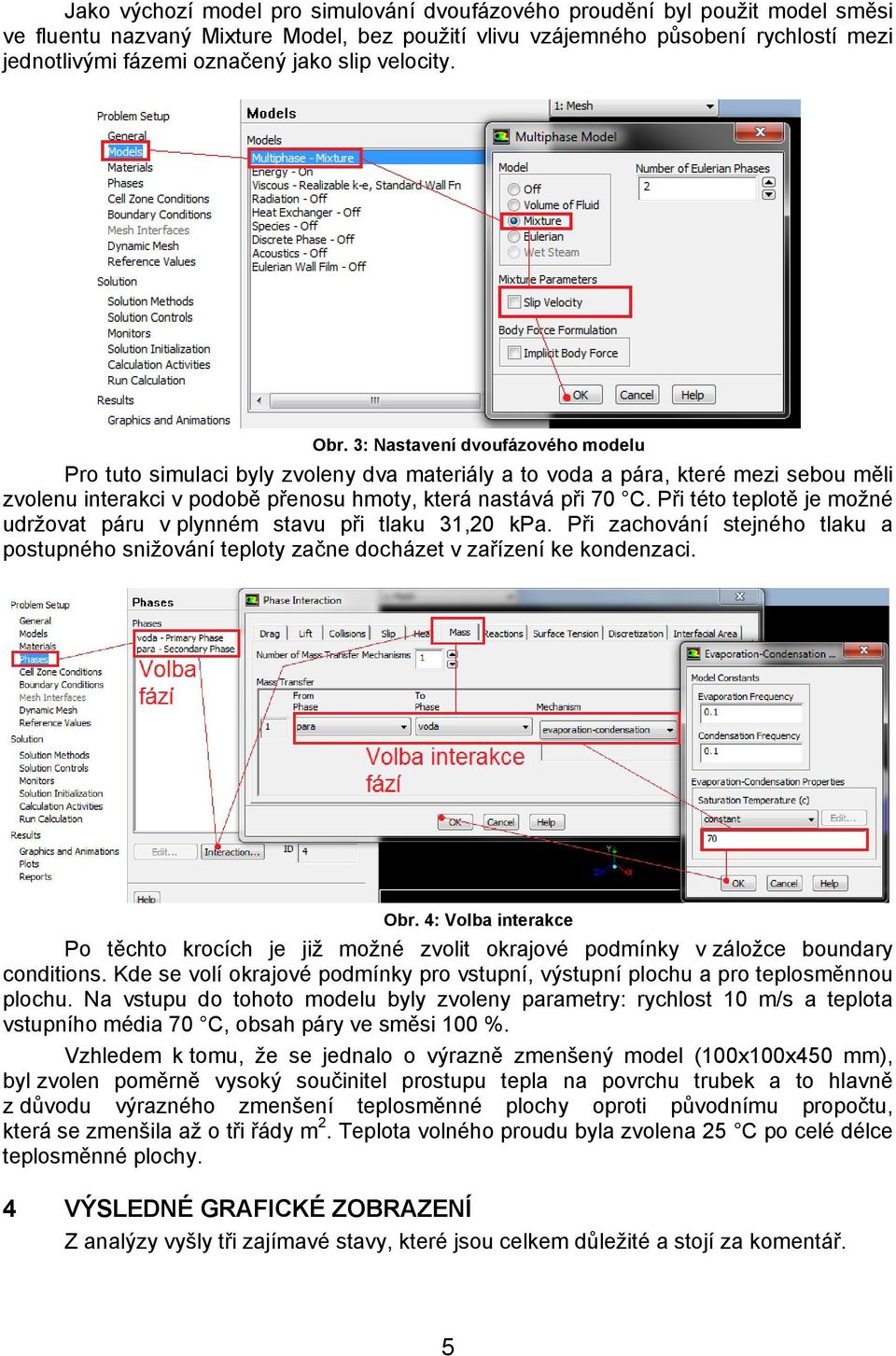 3: Nastavení dvoufázového modelu Pro tuto simulaci byly zvoleny dva materiály a to voda a pára, které mezi sebou měli zvolenu interakci v podobě přenosu hmoty, která nastává při 70 C.