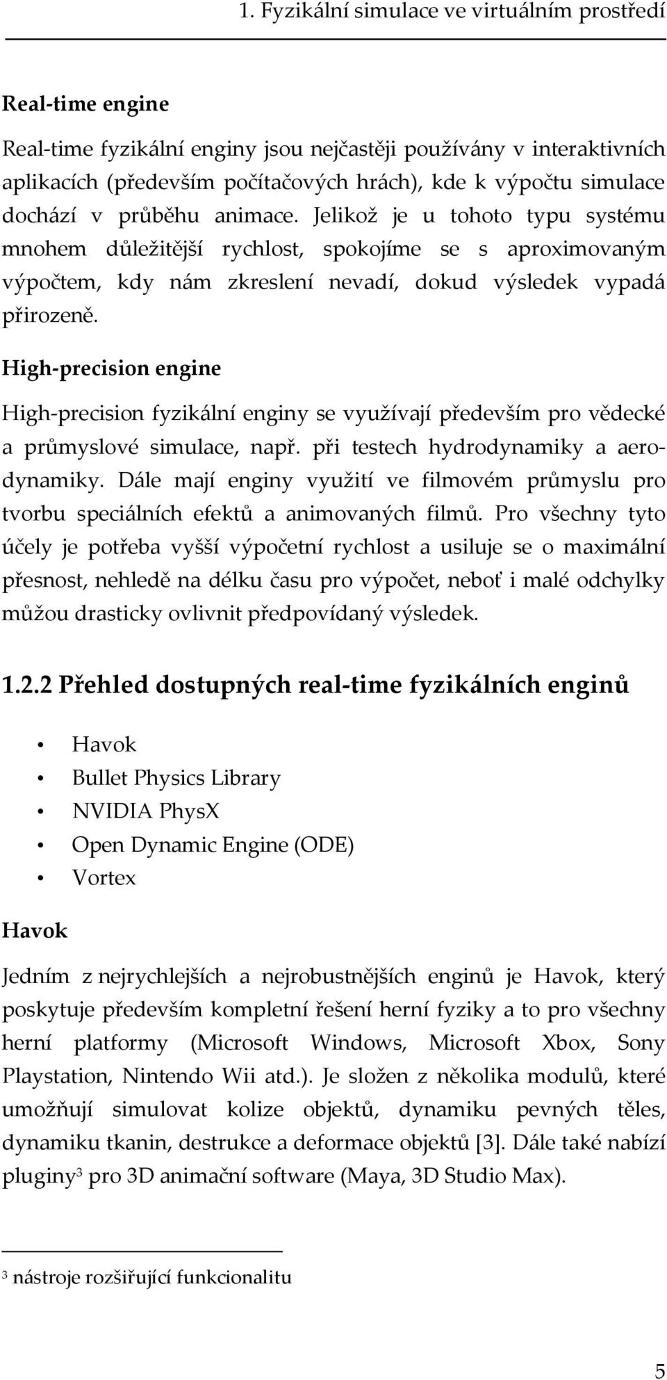 High-precision engine High-precision fyzikální enginy se využívají především pro vědecké a průmyslové simulace, např. při testech hydrodynamiky a aerodynamiky.