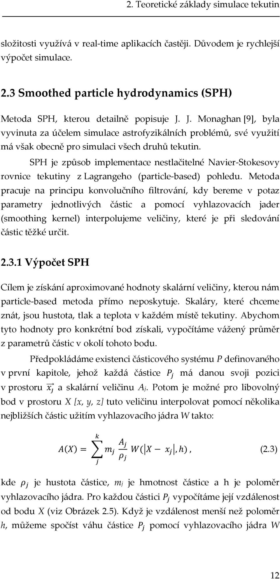 J. Monaghan [9], byla vyvinuta za účelem simulace astrofyzikálních problémů, své využití má však obecně pro simulaci všech druhů tekutin.