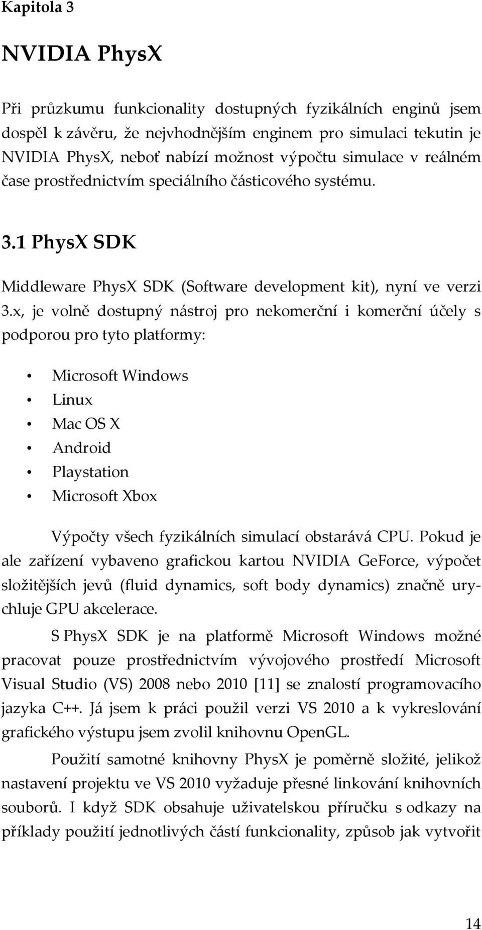 x, je volně dostupný nástroj pro nekomerční i komerční účely s podporou pro tyto platformy: Microsoft Windows Linux Mac OS X Android Playstation Microsoft Xbox Výpočty všech fyzikálních simulací