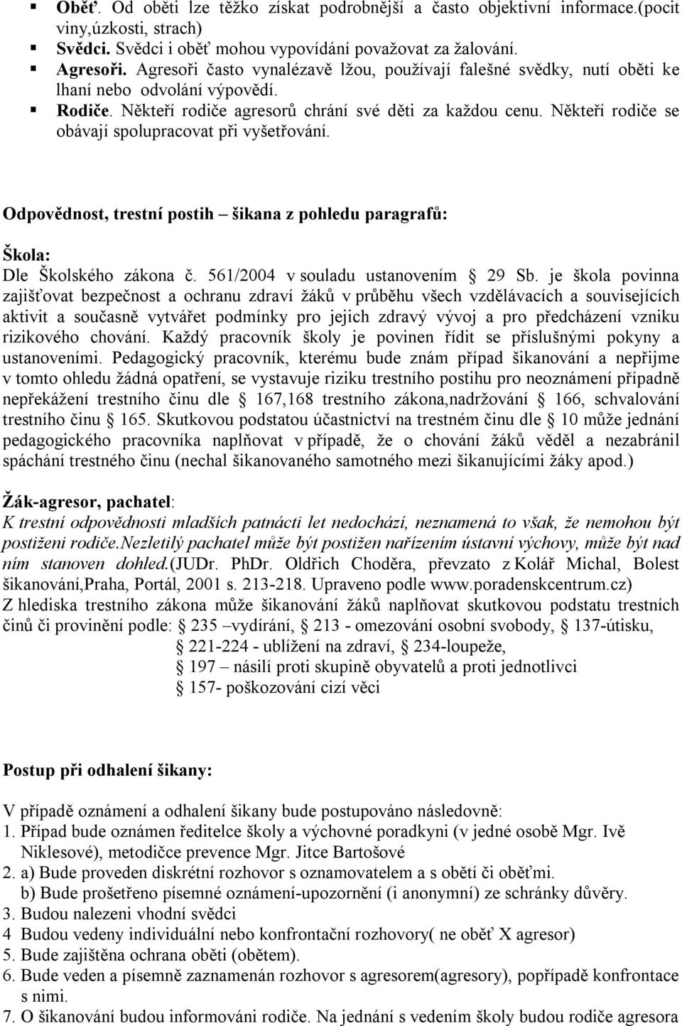 Někteří rodiče se obávají spolupracovat při vyšetřování. Odpovědnost, trestní postih šikana z pohledu paragrafů: Škola: Dle Školského zákona č. 561/2004 v souladu ustanovením 29 Sb.