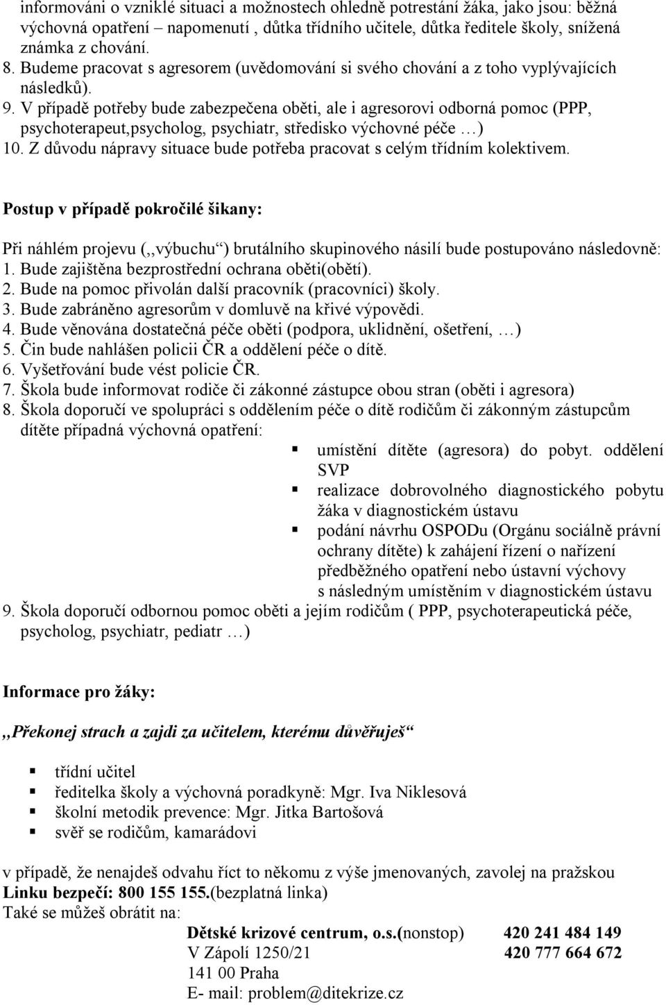 V případě potřeby bude zabezpečena oběti, ale i agresorovi odborná pomoc (PPP, psychoterapeut,psycholog, psychiatr, středisko výchovné péče ) 10.