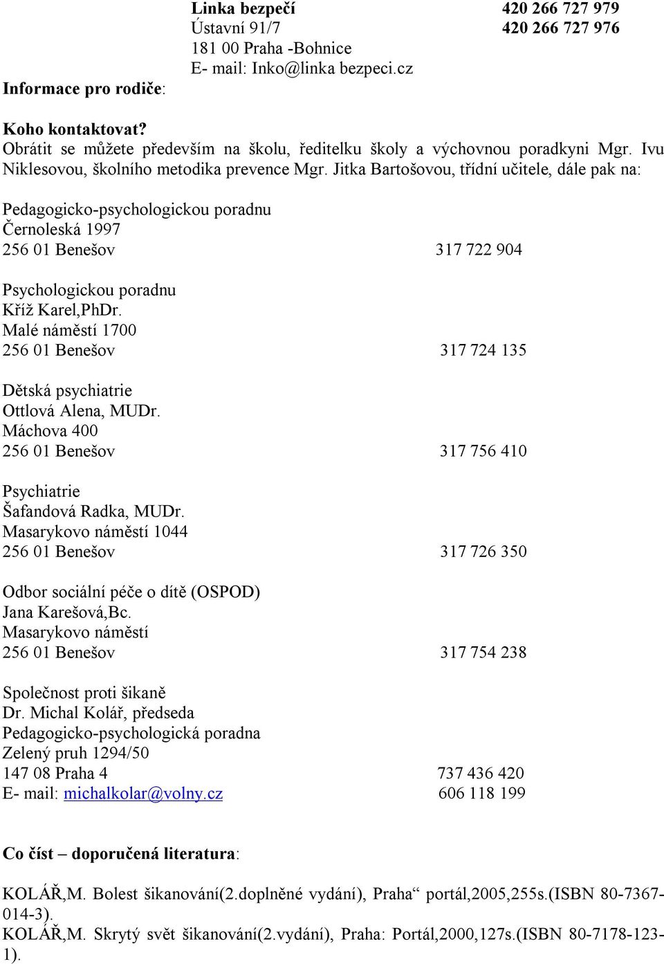 Jitka Bartošovou, třídní učitele, dále pak na: Pedagogicko-psychologickou poradnu Černoleská 1997 256 01 Benešov 317 722 904 Psychologickou poradnu Kříž Karel,PhDr.