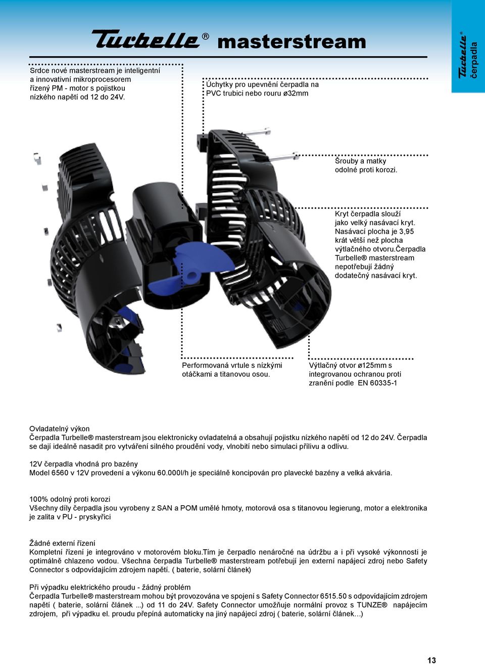 Nasávací plocha je 3,95 krát větší než plocha výtlačného otvoru.čerpadla Turbelle masterstream nepotřebují žádný dodatečný nasávací kryt. Performovaná vrtule s nízkými otáčkami a titanovou osou.