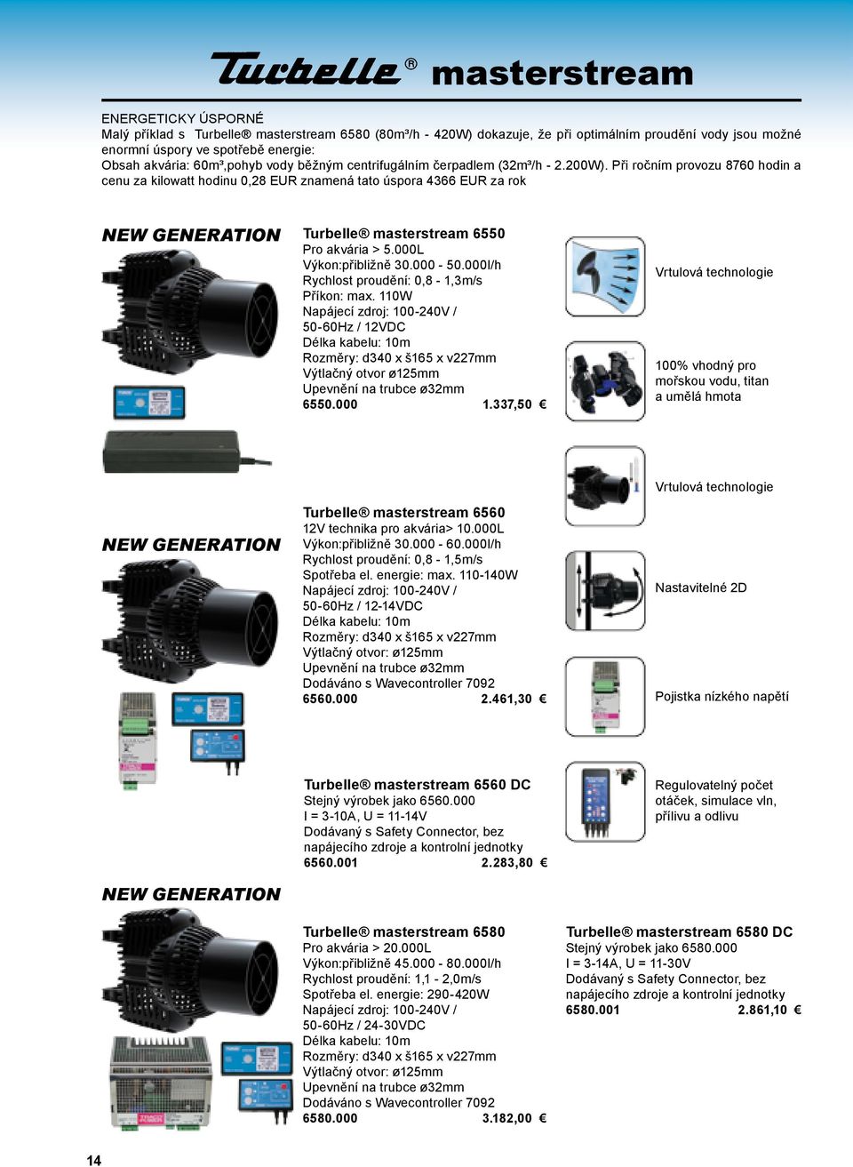 Při ročním provozu 8760 hodin a cenu za kilowatt hodinu 0,28 EUR znamená tato úspora 4366 EUR za rok NEW GENERATION Turbelle masterstream 6550 Pro akvária > 5.000L Výkon:přibližně 30.000-50.