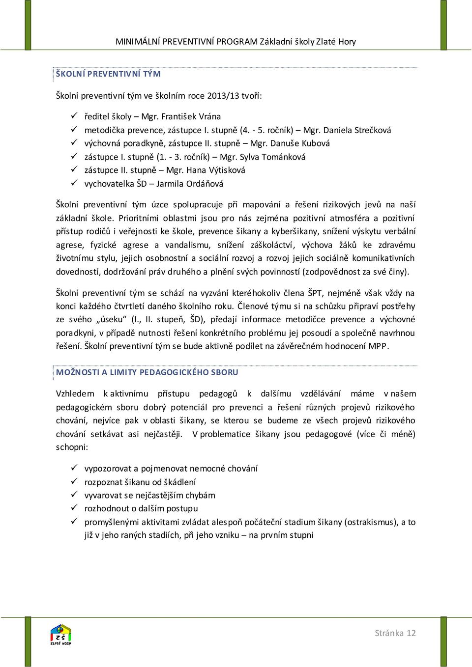 Danuše Kubová zástupce I. stupně (1. - 3. ročník) Mgr. Sylva Tománková zástupce II. stupně Mgr.