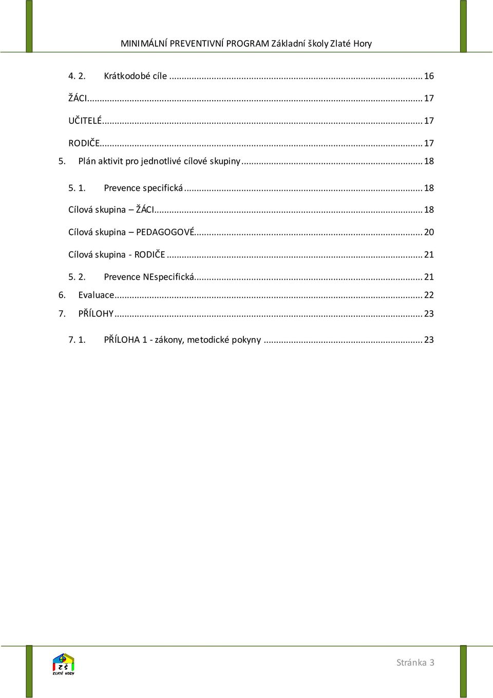 .. 18 Cílová skupina ŽÁCI... 18 Cílová skupina PEDAGOGOVÉ... 20 Cílová skupina - RODIČE.