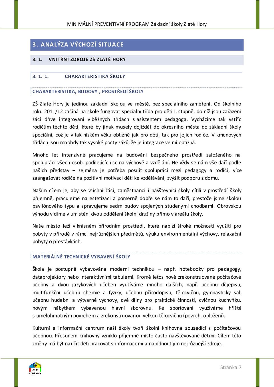 Vycházíme tak vstříc rodičům těchto dětí, které by jinak musely dojíždět do okresního města do základní školy speciální, což je v tak nízkém věku obtížné jak pro děti, tak pro jejich rodiče.