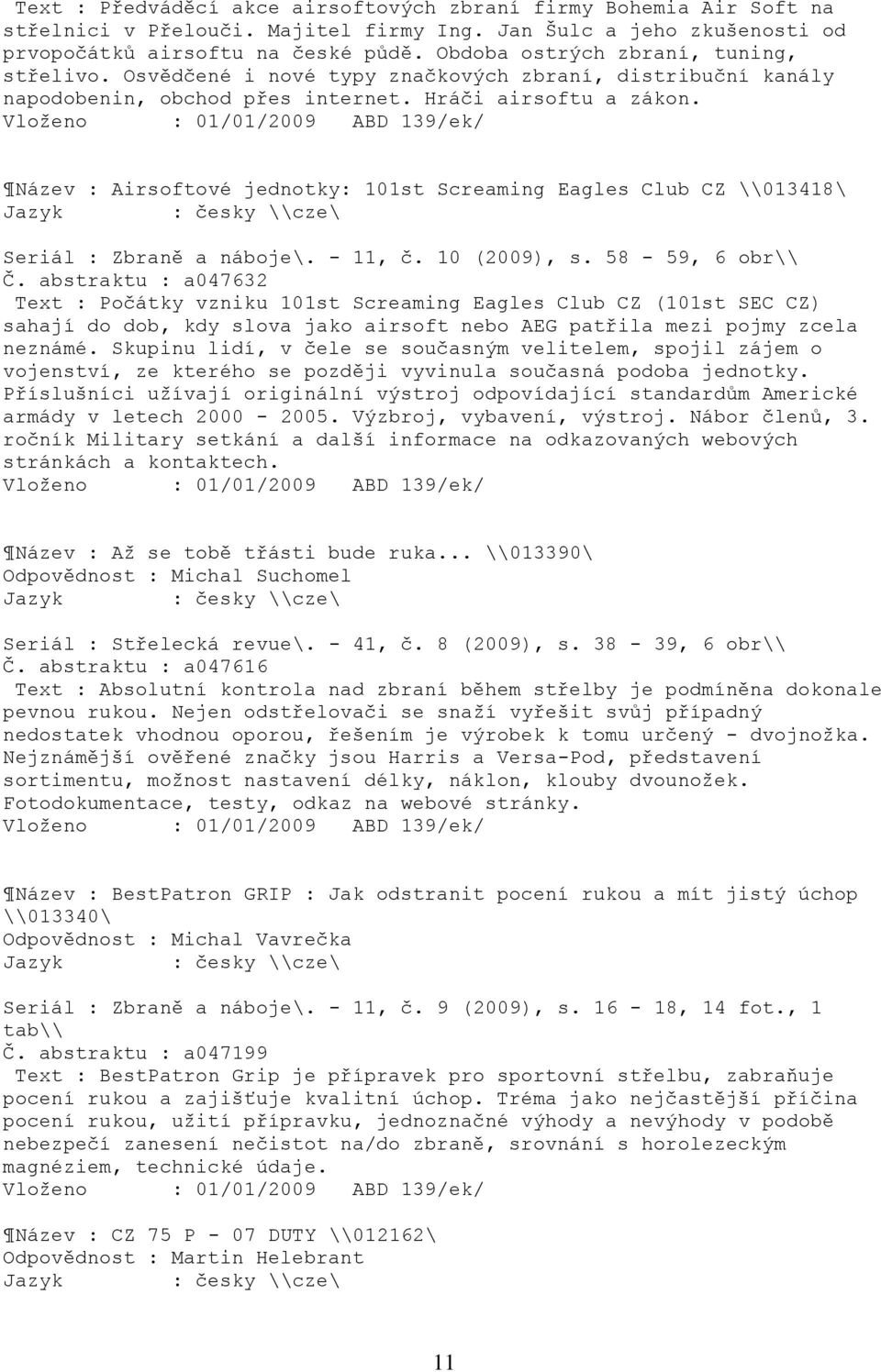 Název : Airsoftové jednotky: 101st Screaming Eagles Club CZ \\013418\ Seriál : Zbraně a náboje\. - 11, č. 10 (2009), s. 58-59, 6 obr\\ Č.