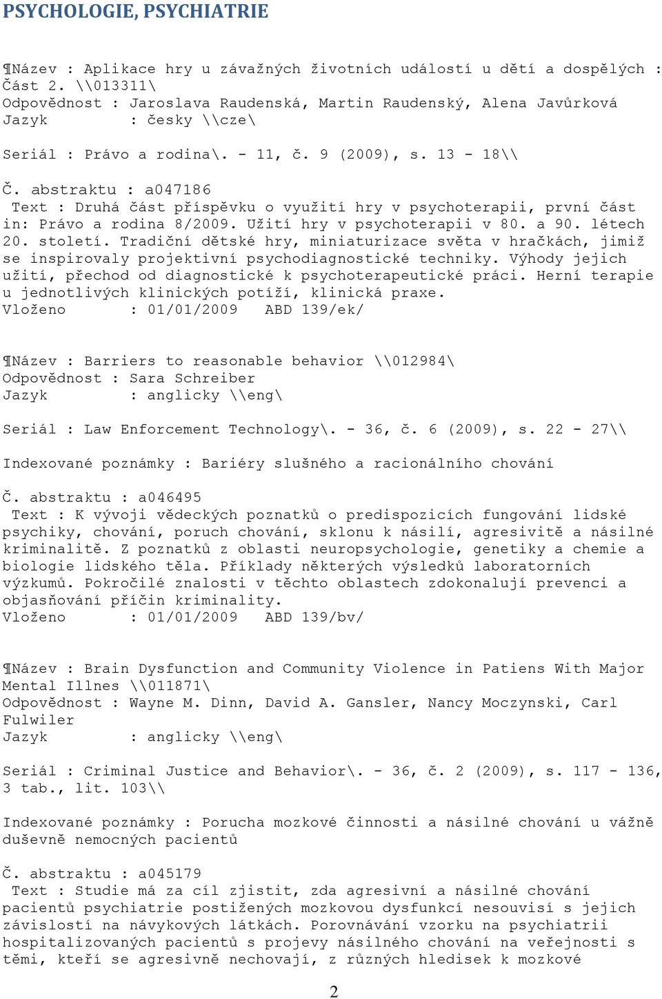 abstraktu : a047186 Text : Druhá část příspěvku o vyuţití hry v psychoterapii, první část in: Právo a rodina 8/2009. Uţití hry v psychoterapii v 80. a 90. létech 20. století.