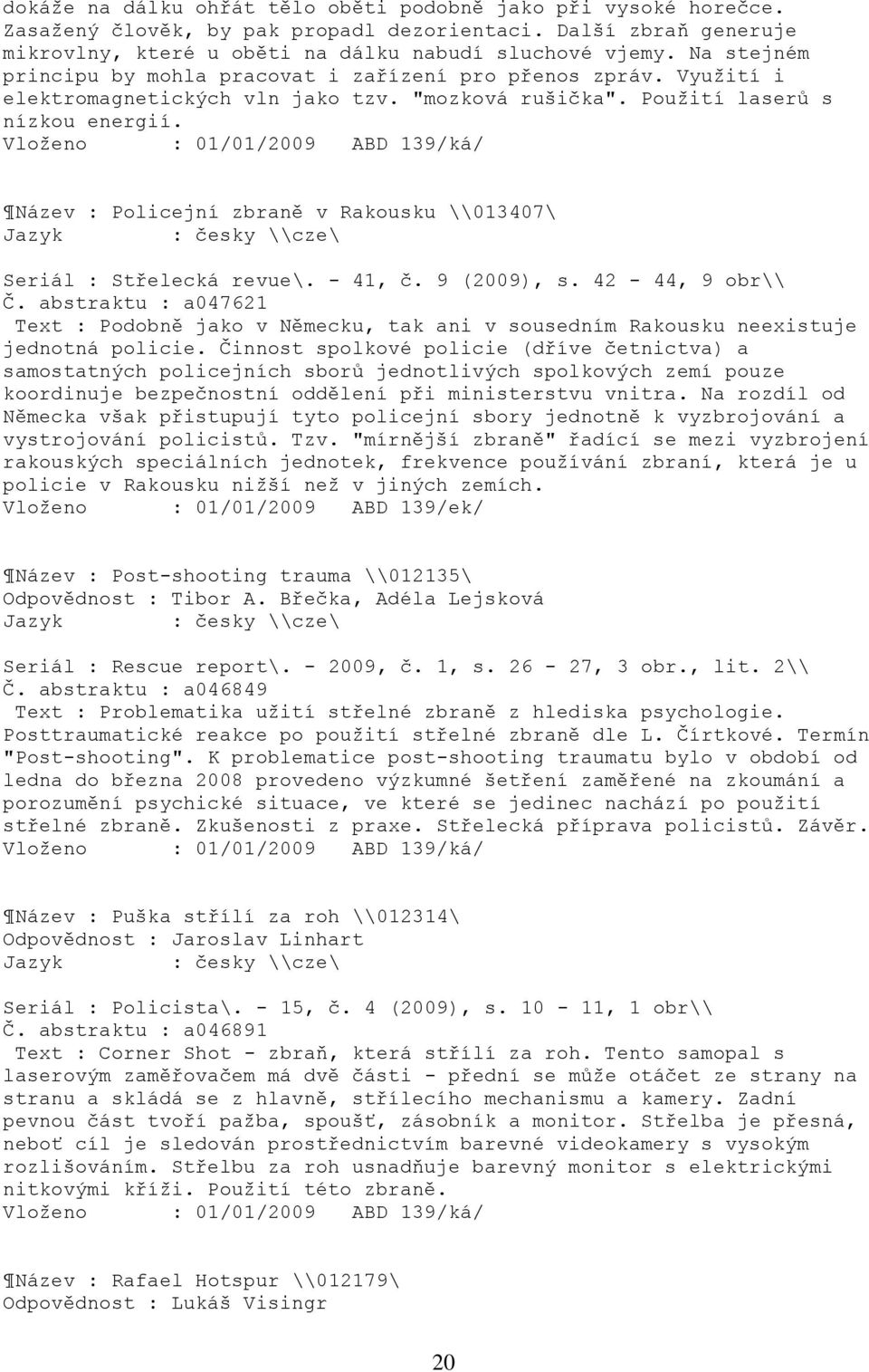 Název : Policejní zbraně v Rakousku \\013407\ Seriál : Střelecká revue\. - 41, č. 9 (2009), s. 42-44, 9 obr\\ Č.