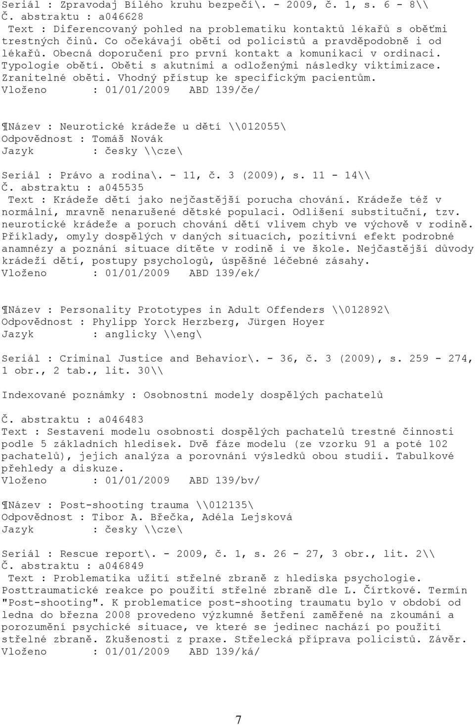 Zranitelné oběti. Vhodný přístup ke specifickým pacientům. Vloţeno : 01/01/2009 ABD 139/če/ Název : Neurotické krádeţe u dětí \\012055\ Odpovědnost : Tomáš Novák Seriál : Právo a rodina\. - 11, č.